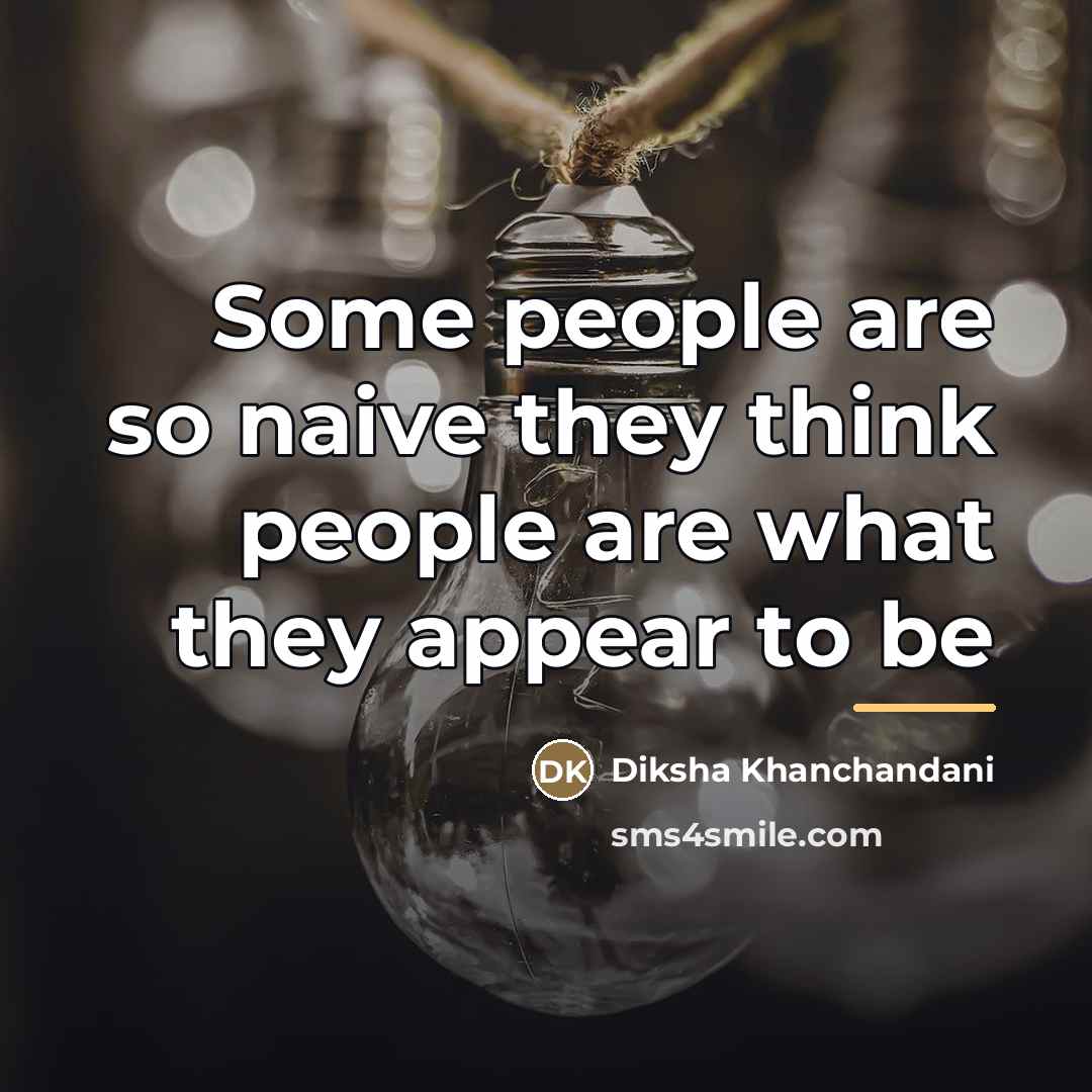 “Some people are so naive they think people are what…” quote by Diksha Khanchandani