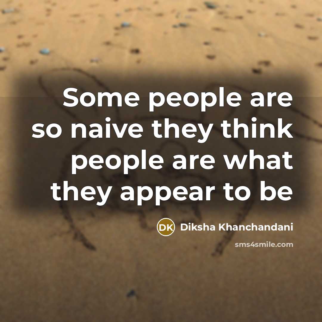 “Some people are so naive they think people are what they appear to be” quote by Diksha Khanchandani