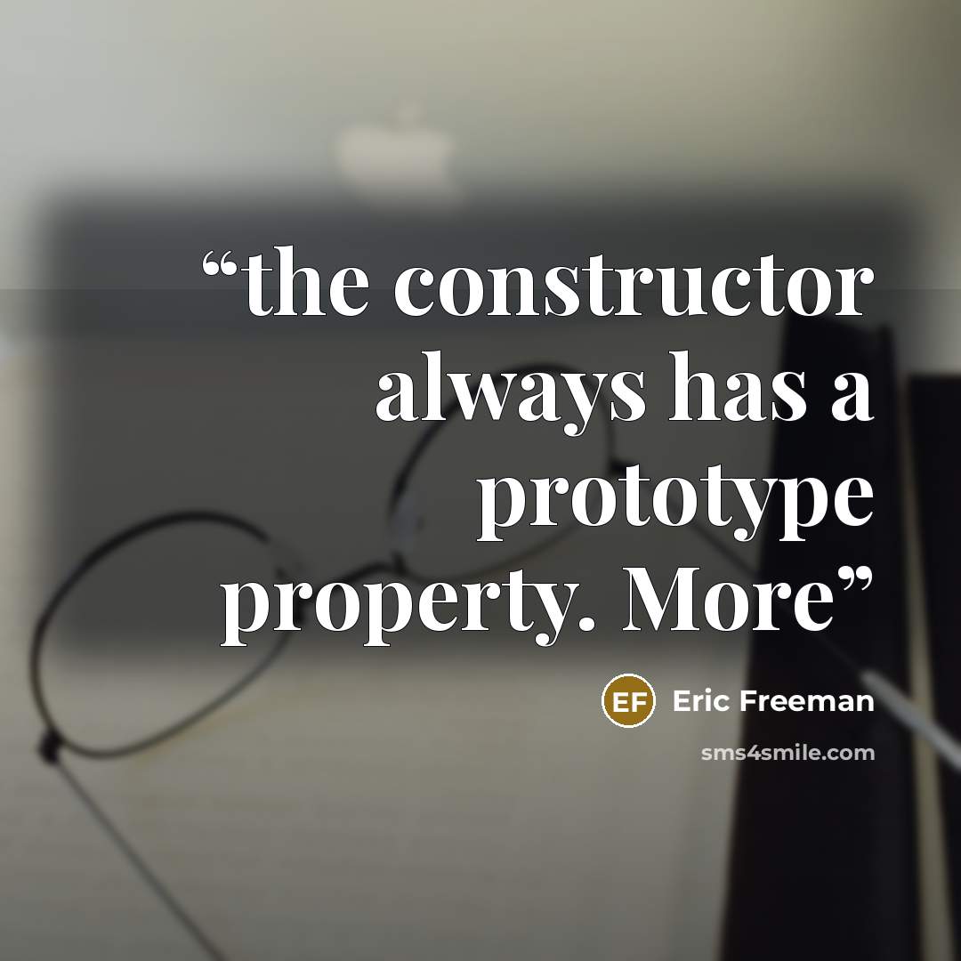 “the constructor always has a prototype property. More” quote by Eric Freeman