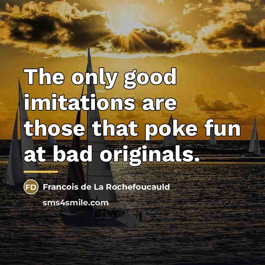 “The only good imitations are those that poke fun at…” quote by Francois de La Rochefoucauld