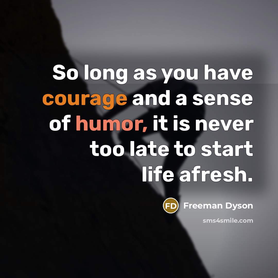 “So long as you have courage and a sense of…” quote by Freeman Dyson