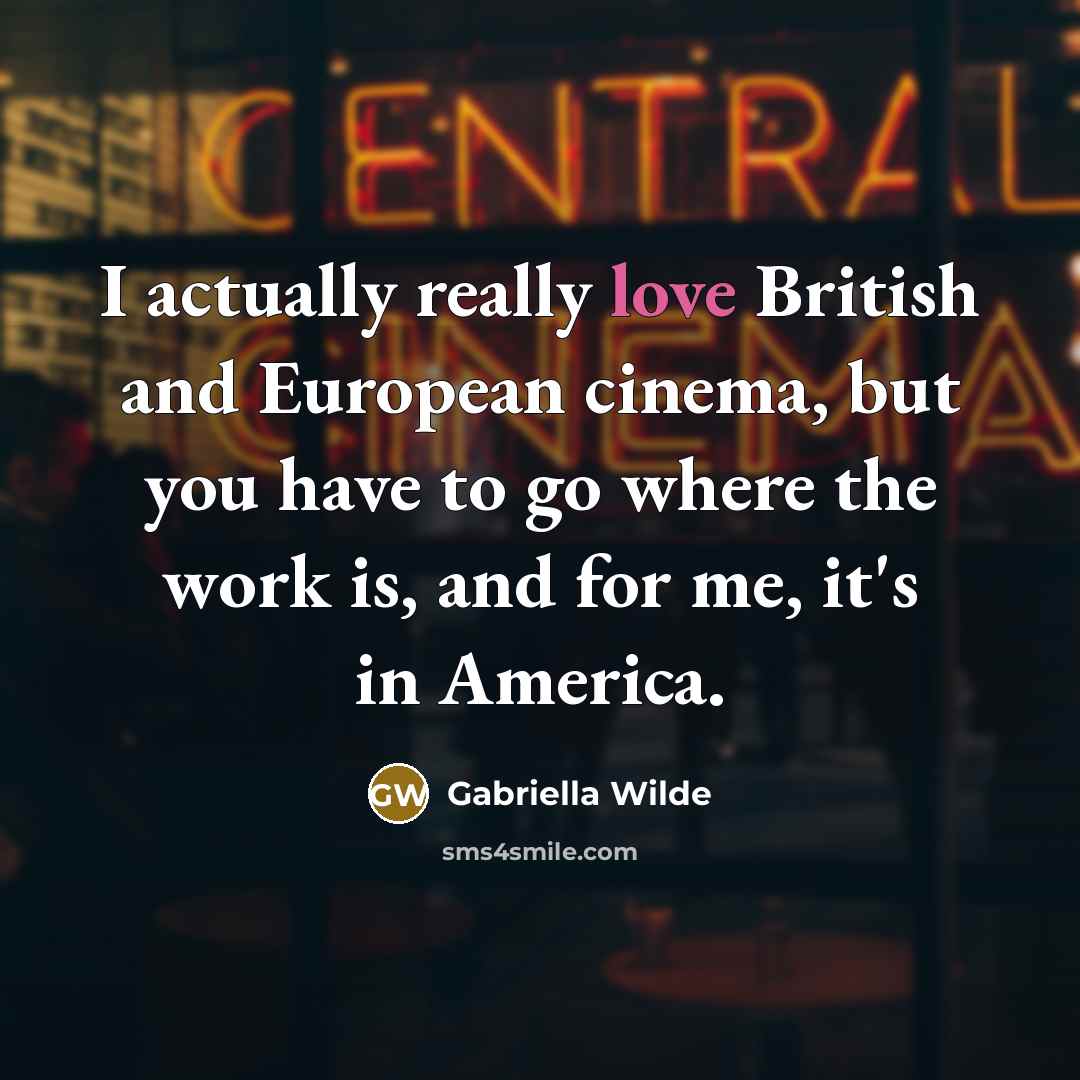 “I actually really love British and European cinema, but you…” quote by Gabriella Wilde
