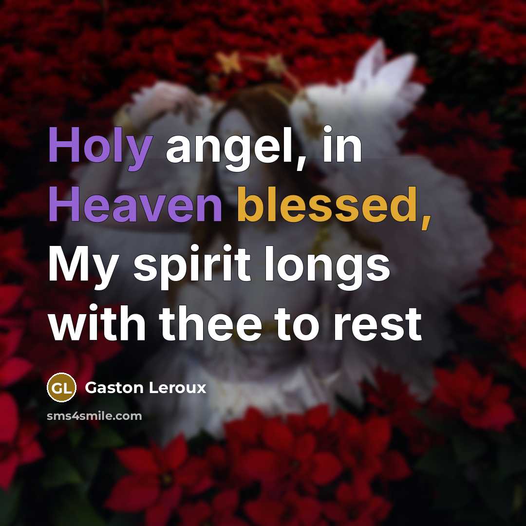 “Holy angel, in Heaven blessed, My spirit longs with thee…” quote by Gaston Leroux