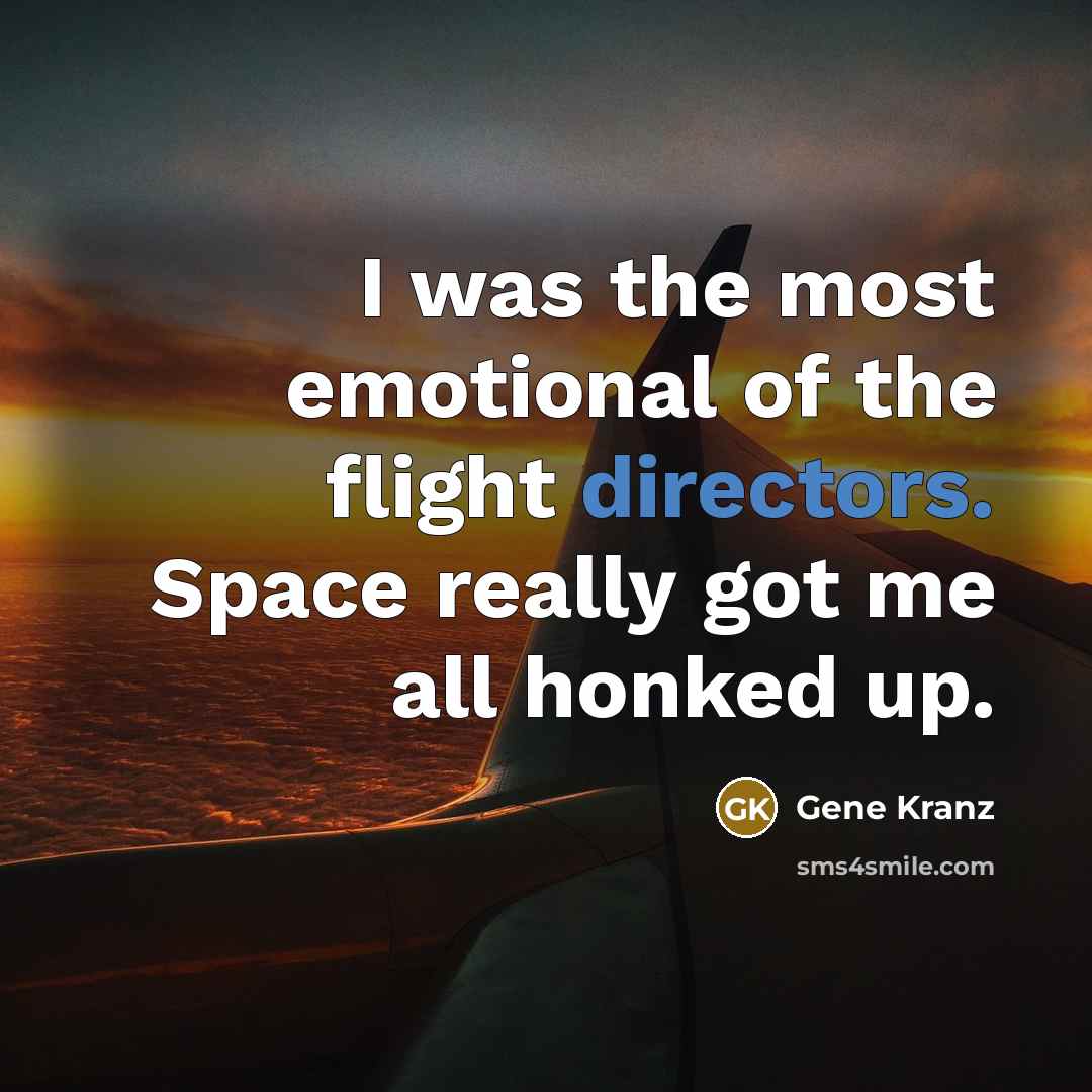 “I was the most emotional of the flight directors. Space…” quote by Gene Kranz