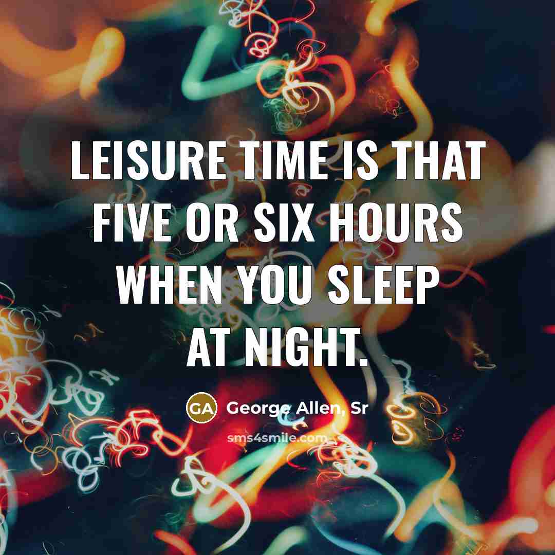 “Leisure time is that five or six hours when you…” quote by George Allen, Sr
