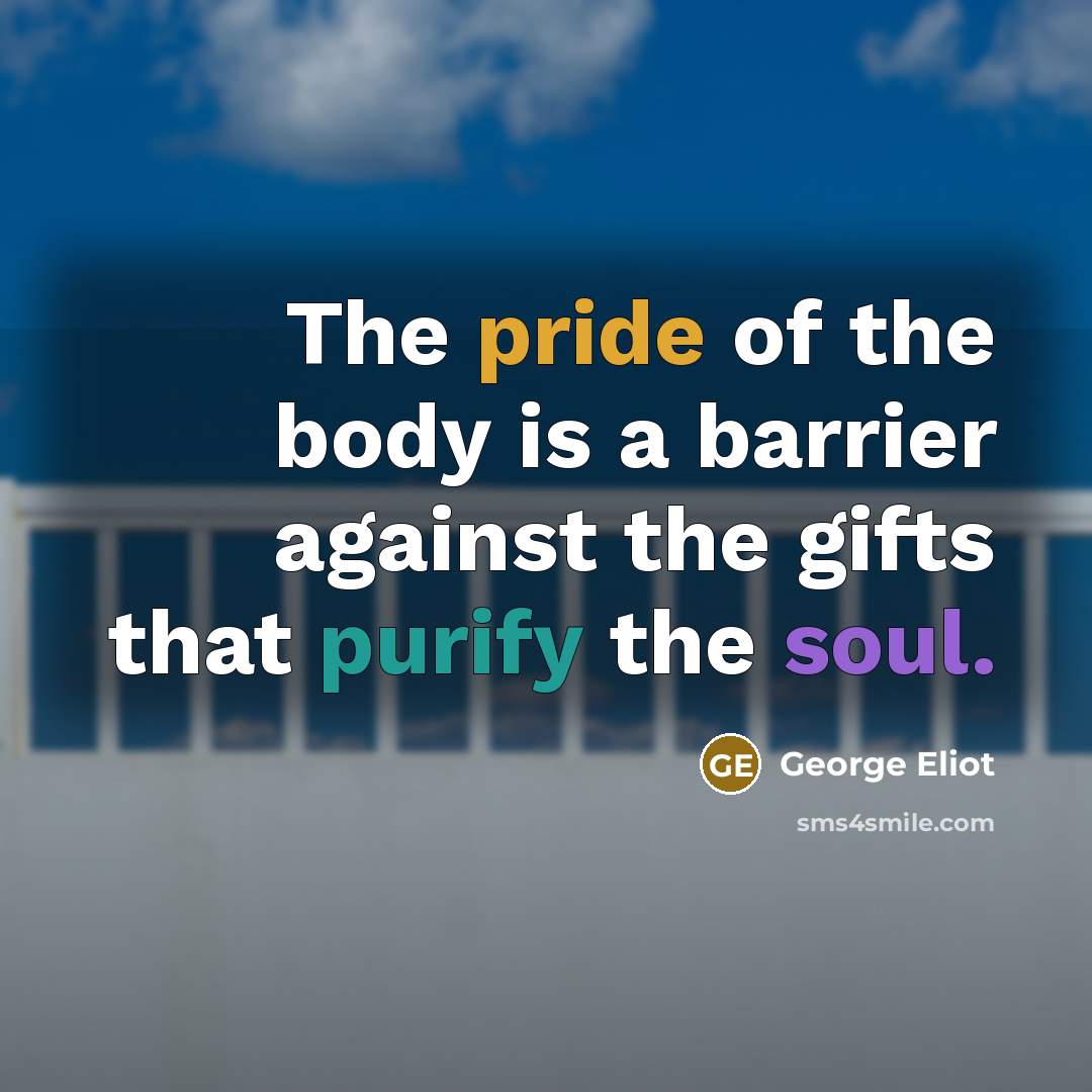 “The pride of the body is a barrier against the…” quote by George Eliot