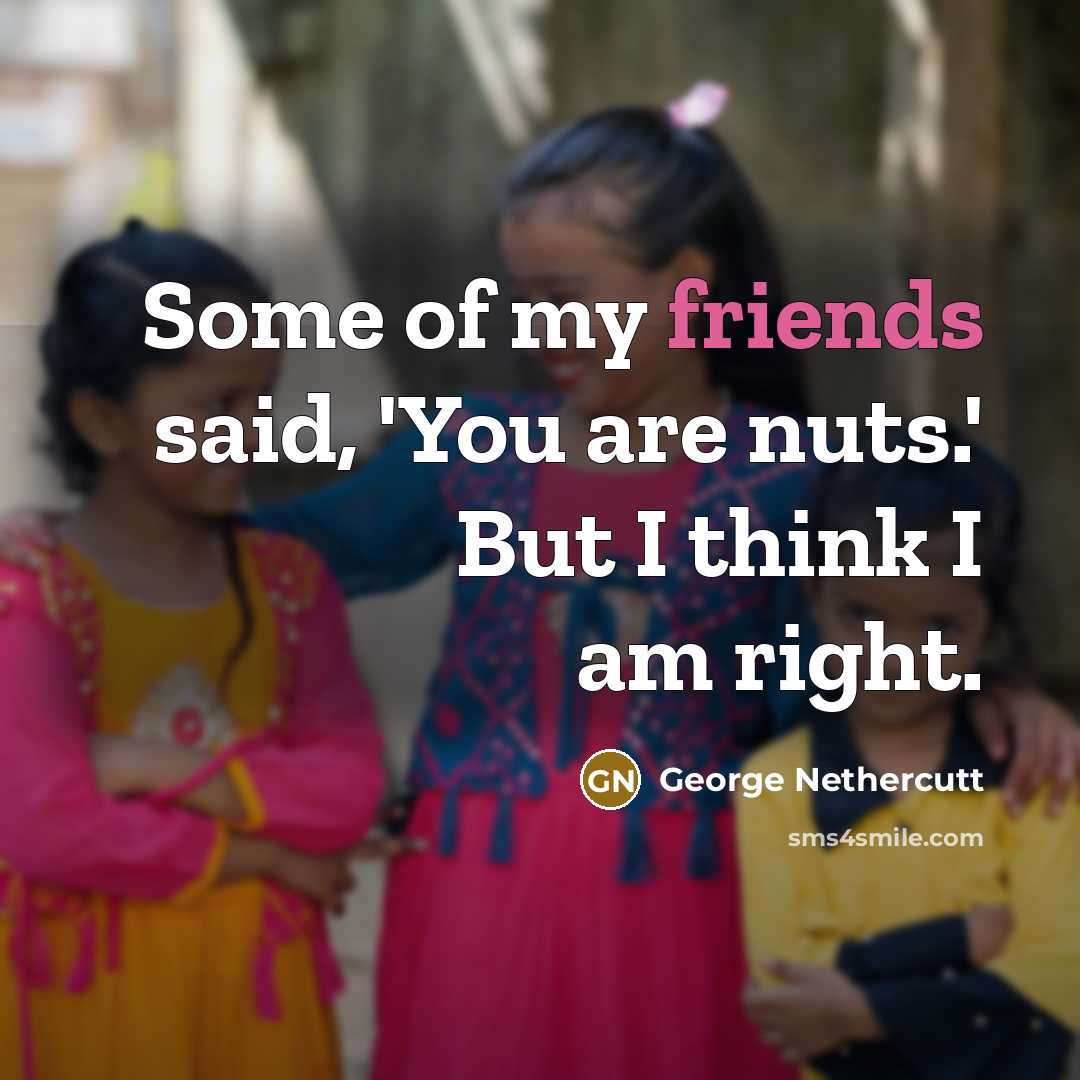 “Some of my friends said, 'You are nuts.' But I…” quote by George Nethercutt