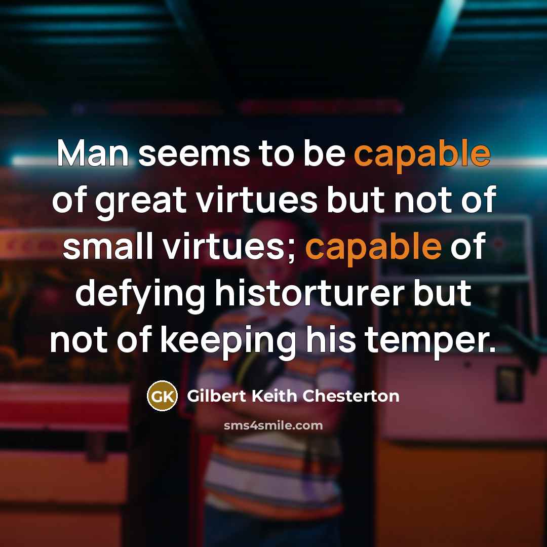 “Man seems to be capable of great virtues but not…” quote by Gilbert Keith Chesterton