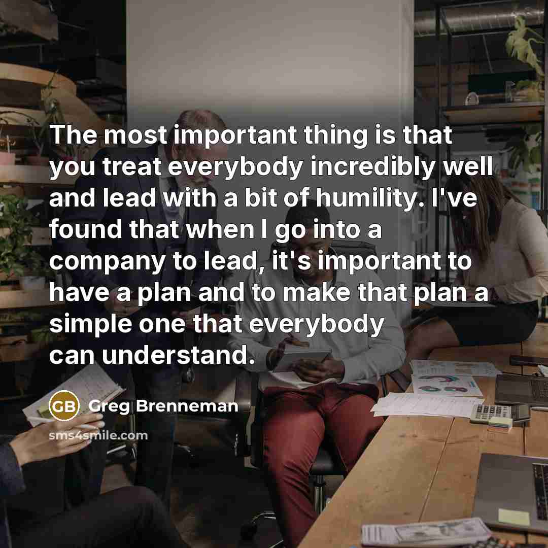 “The most important thing is that you treat everybody incredibly…” quote by Greg Brenneman