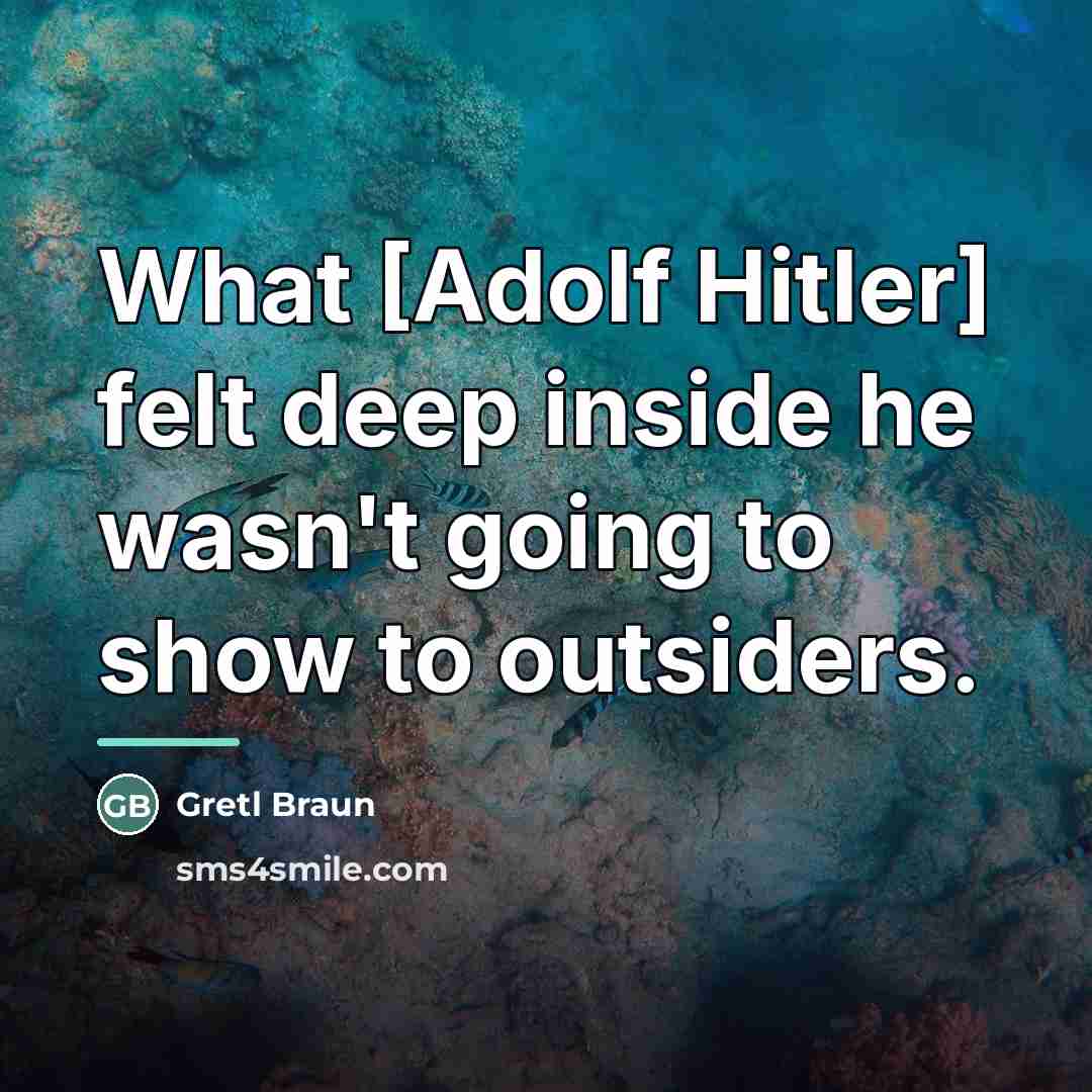 “What [Adolf Hitler] felt deep inside he wasn't going to…” quote by Gretl Braun