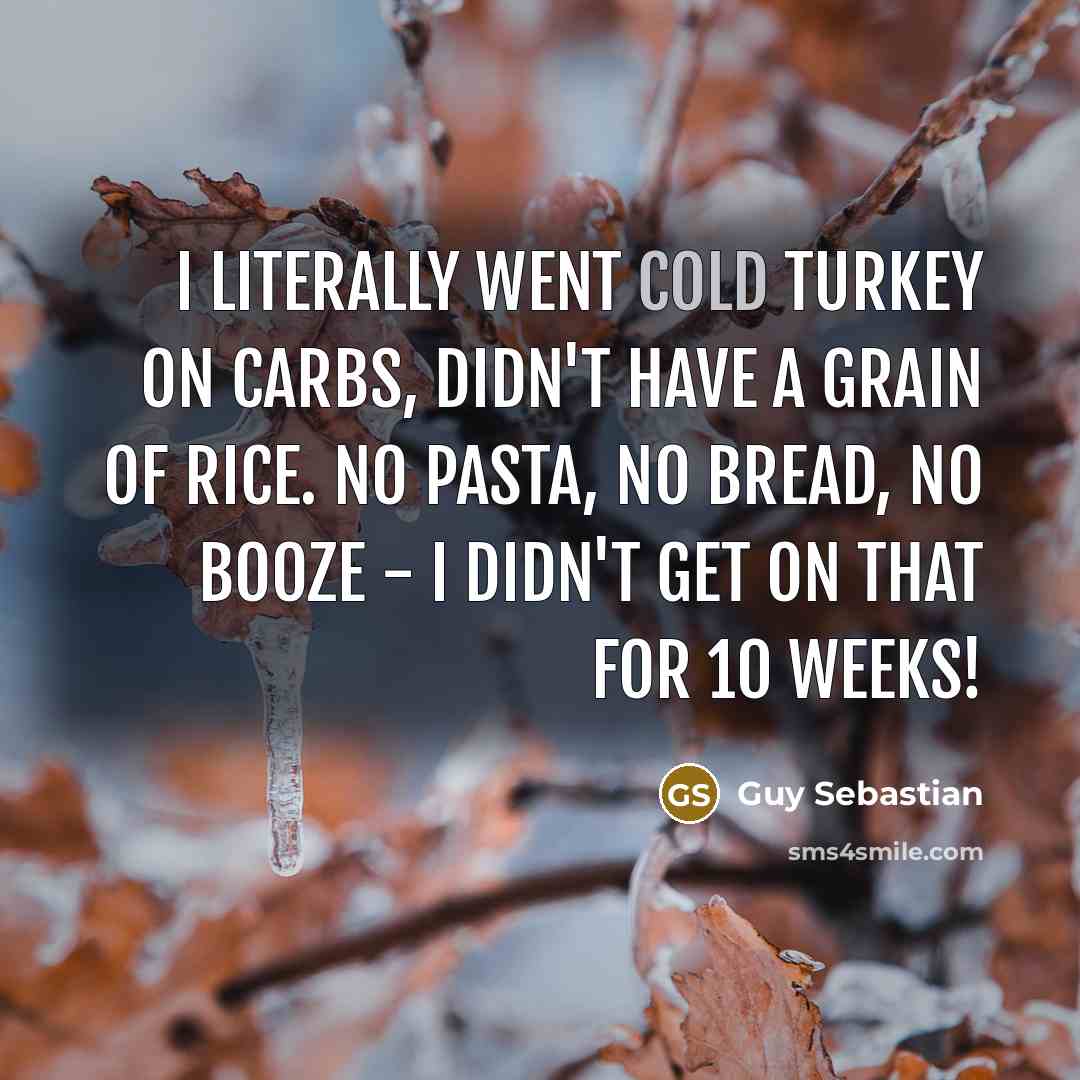 “I literally went cold turkey on carbs, didn't have a…” quote by Guy Sebastian