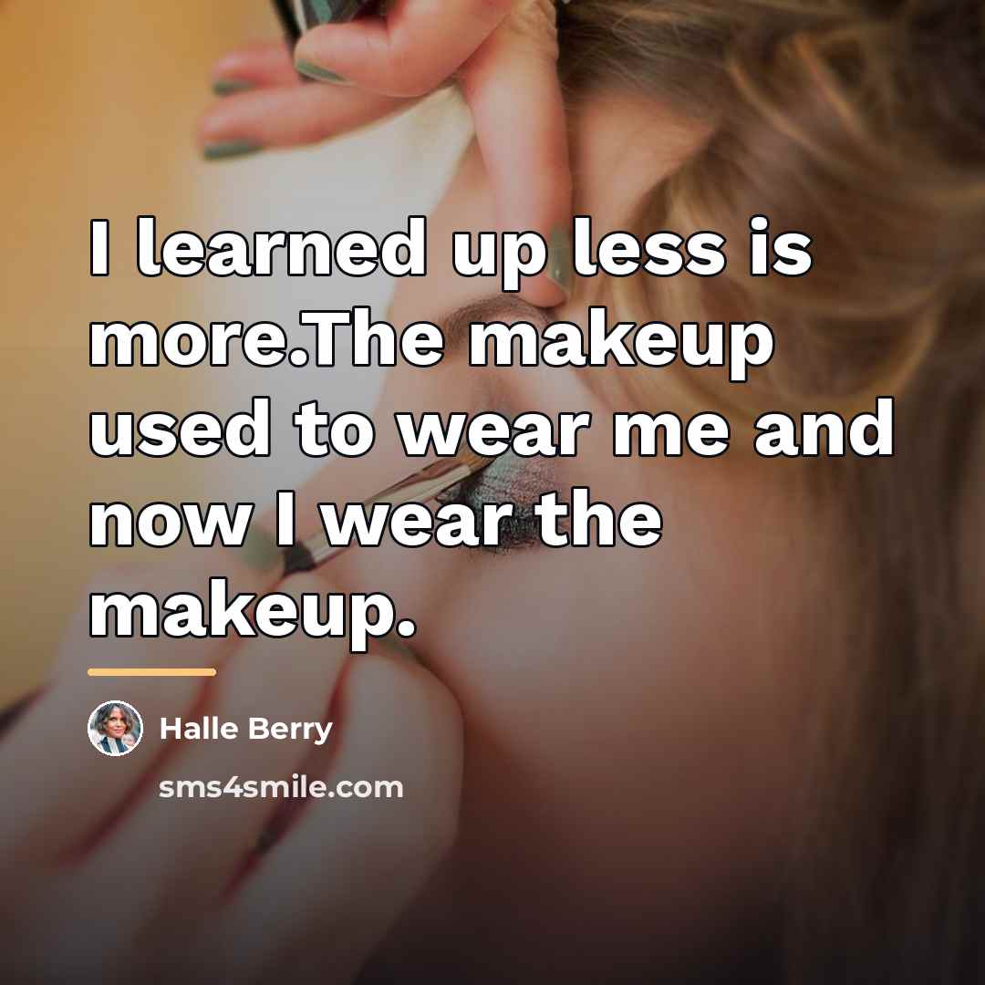 “I learned up less is more.The makeup used to wear…” quote by Halle Berry