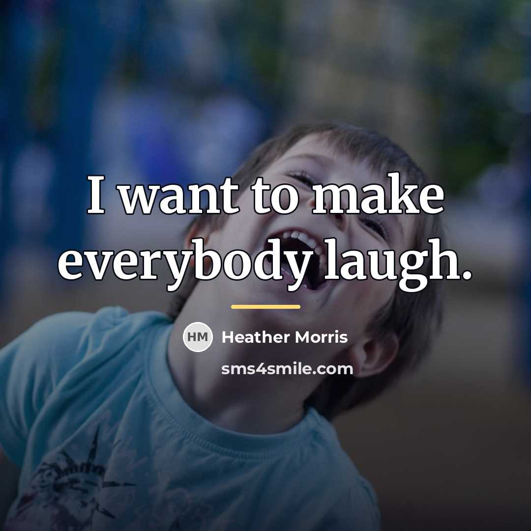 “I want to make everybody laugh.…” quote by Heather Morris