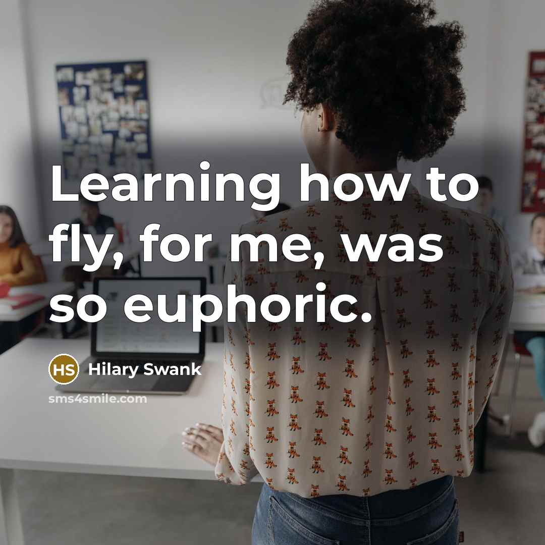 “Learning how to fly, for me, was so euphoric.…” quote by Hilary Swank