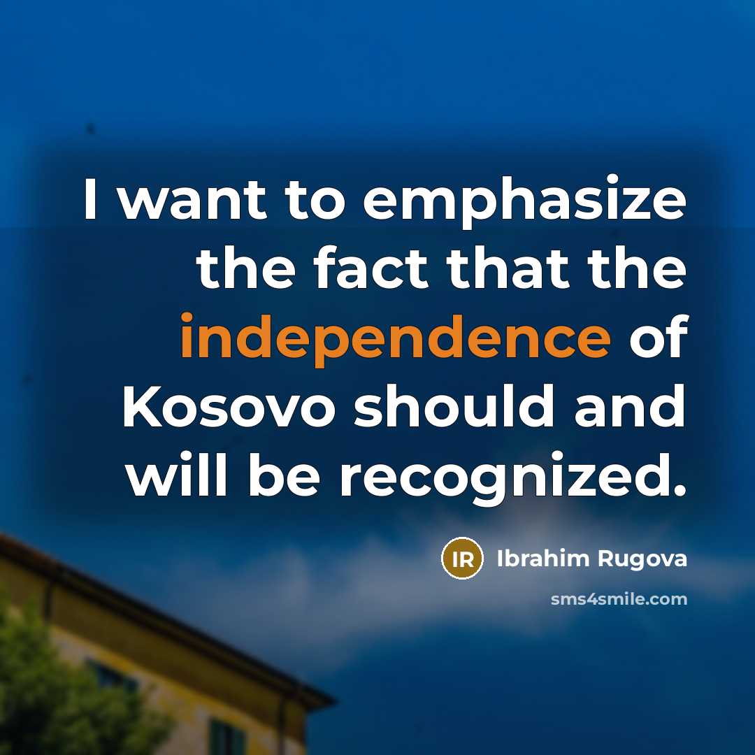 “I want to emphasize the fact that the independence of…” quote by Ibrahim Rugova