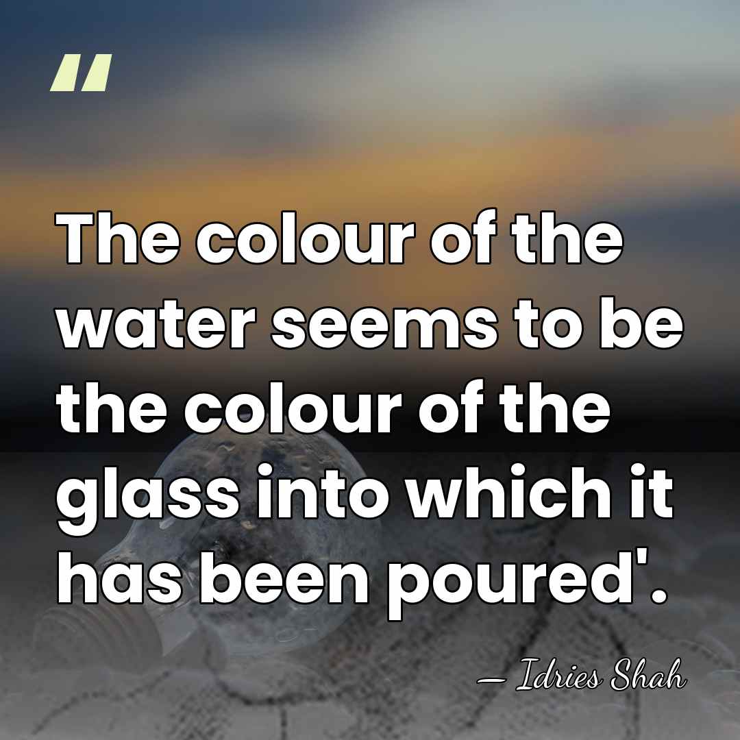 The colour of the water seems to be the colour of the&hellip; - Idries Shah