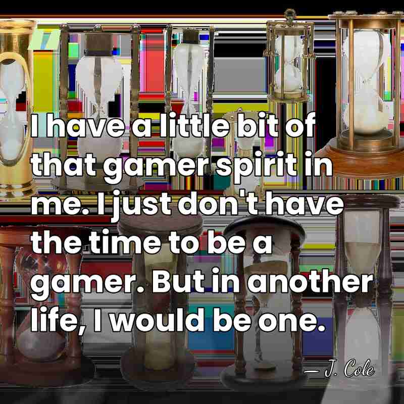 I have a little bit of that gamer spirit in me. I&hellip; - J. Cole