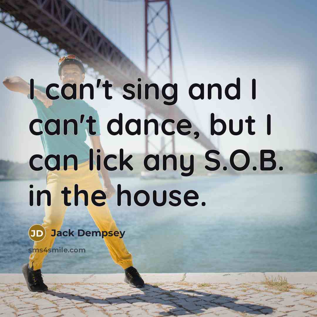 “I can't sing and I can't dance, but I can…” quote by Jack Dempsey