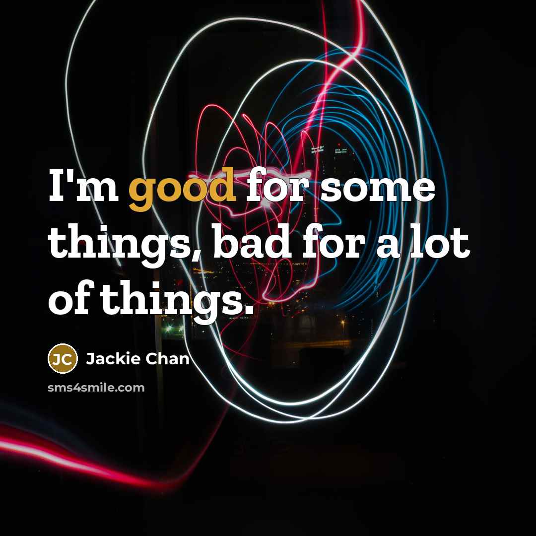 “I'm good for some things, bad for a lot of…” quote by Jackie Chan