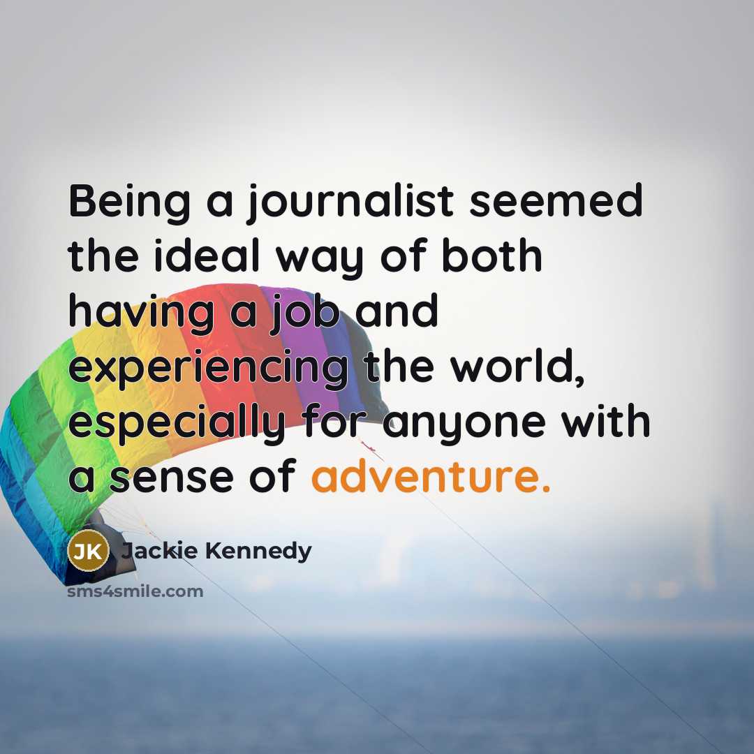 “Being a journalist seemed the ideal way of both having…” quote by Jackie Kennedy
