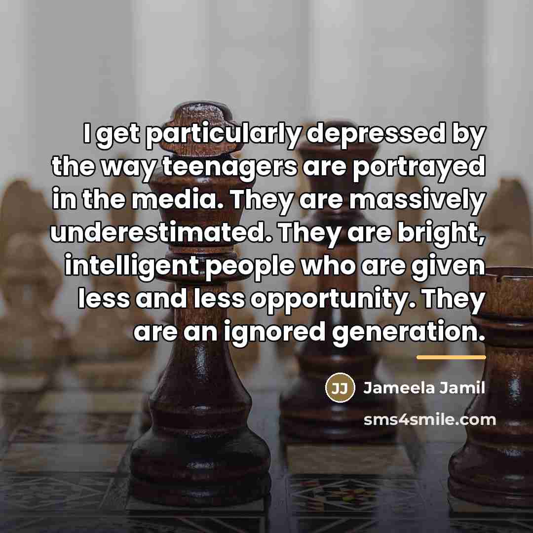 “I get particularly depressed by the way teenagers are portrayed…” quote by Jameela Jamil