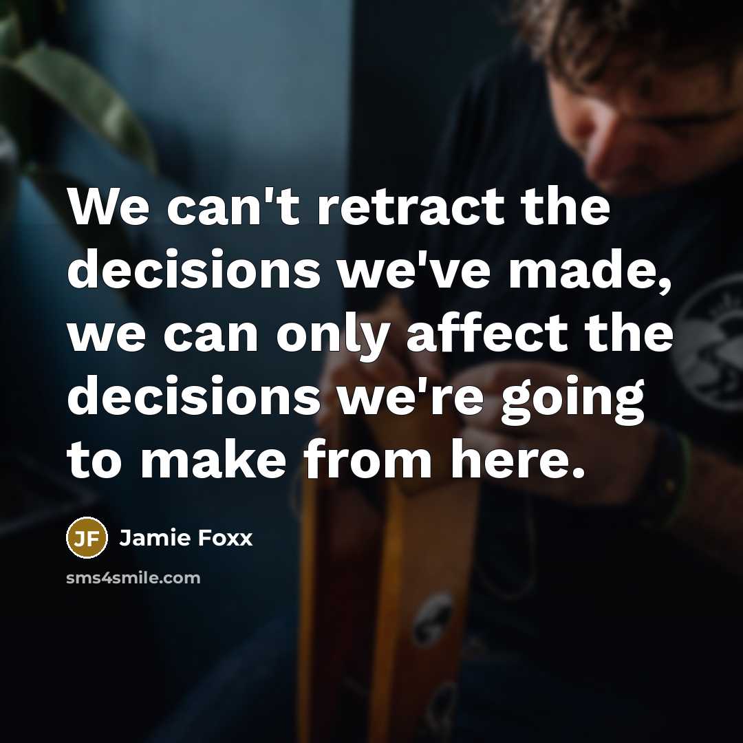 “We can't retract the decisions we've made, we can only…” quote by Jamie Foxx