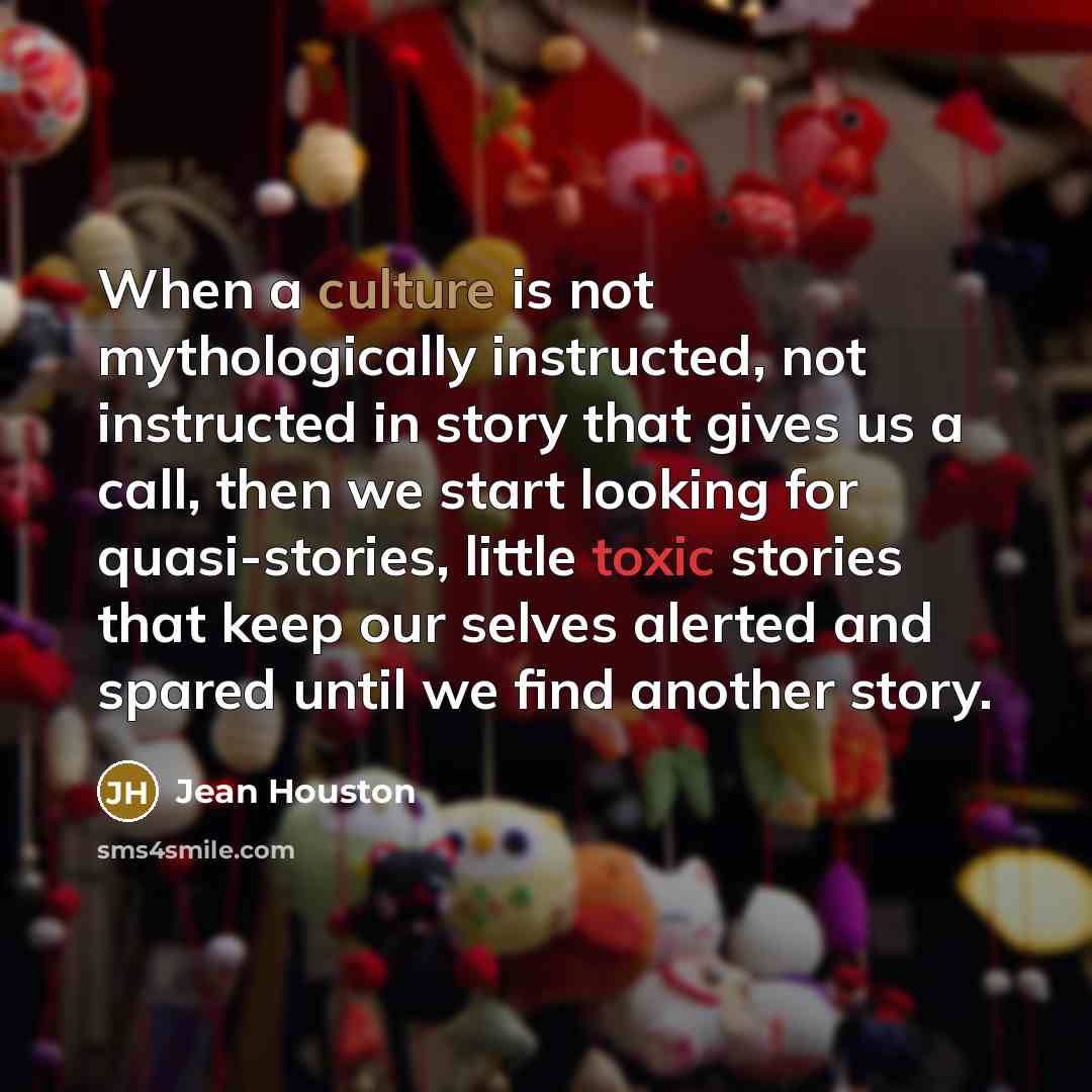 “When a culture is not mythologically instructed, not instructed in…” quote by Jean Houston