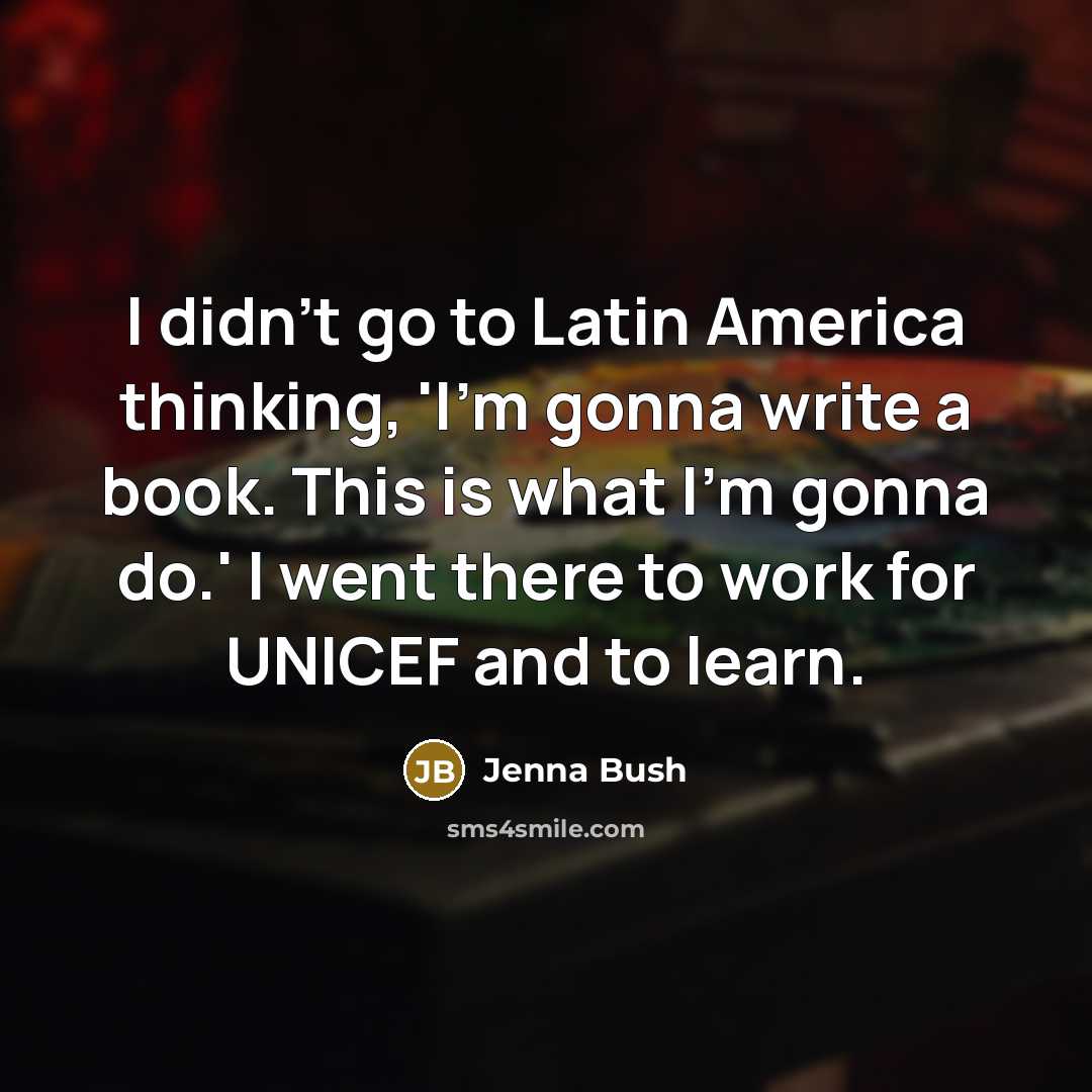 “I didn't go to Latin America thinking, 'I'm gonna write…” quote by Jenna Bush