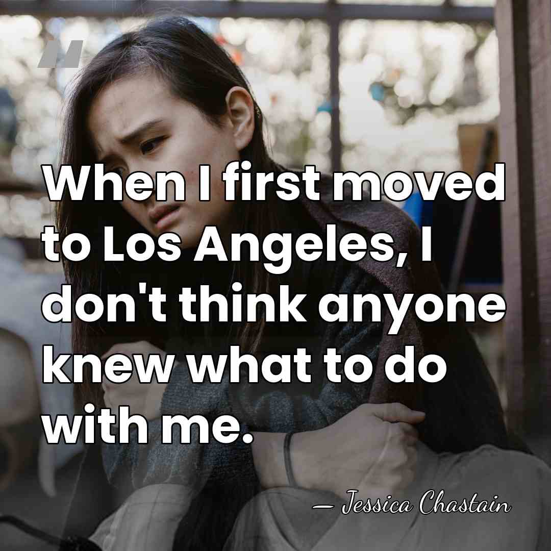 When I first moved to Los Angeles, I don't think anyone knew&hellip; - Jessica Chastain