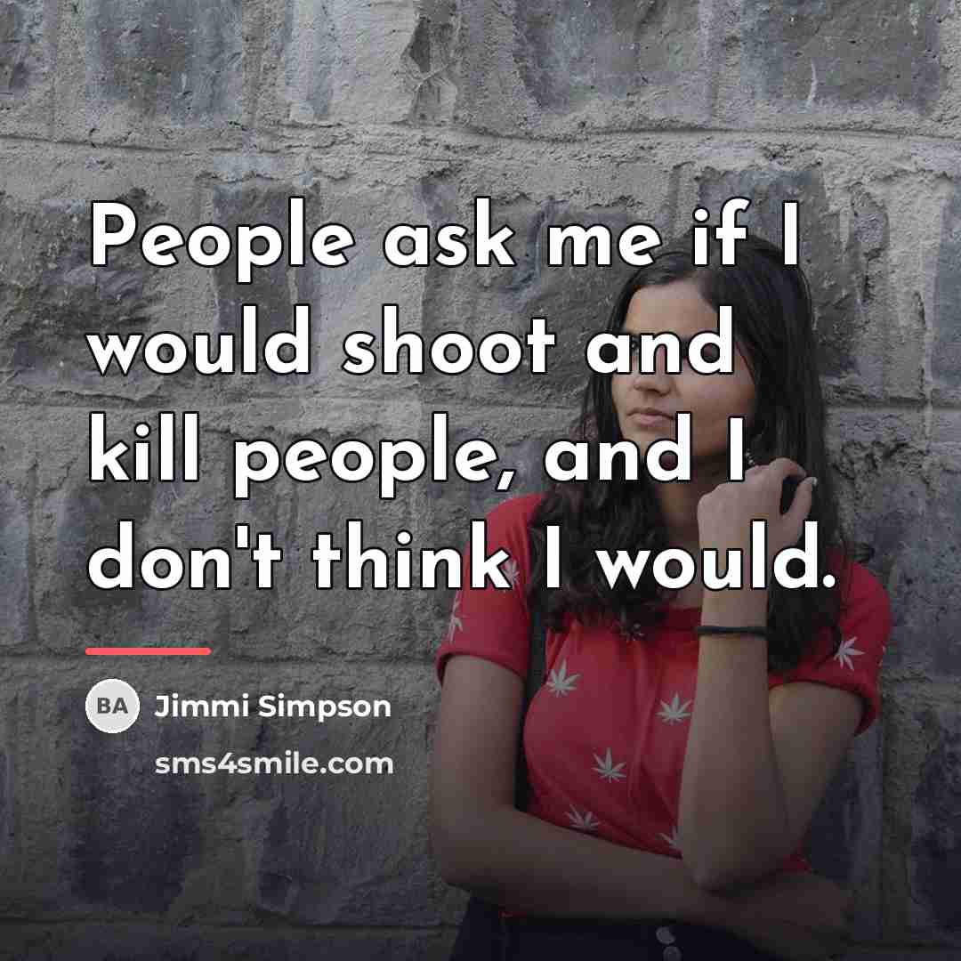 “People ask me if I would shoot and kill people,…” quote by Jimmi Simpson