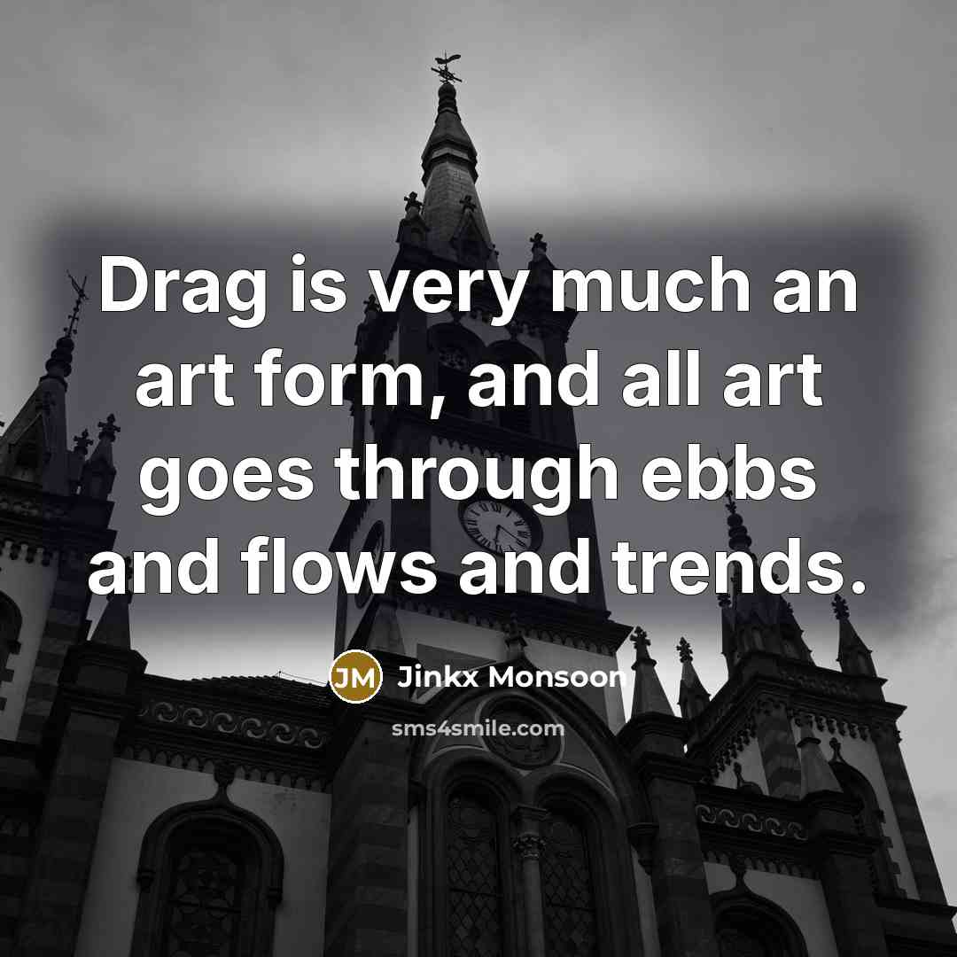 “Drag is very much an art form, and all art…” quote by Jinkx Monsoon