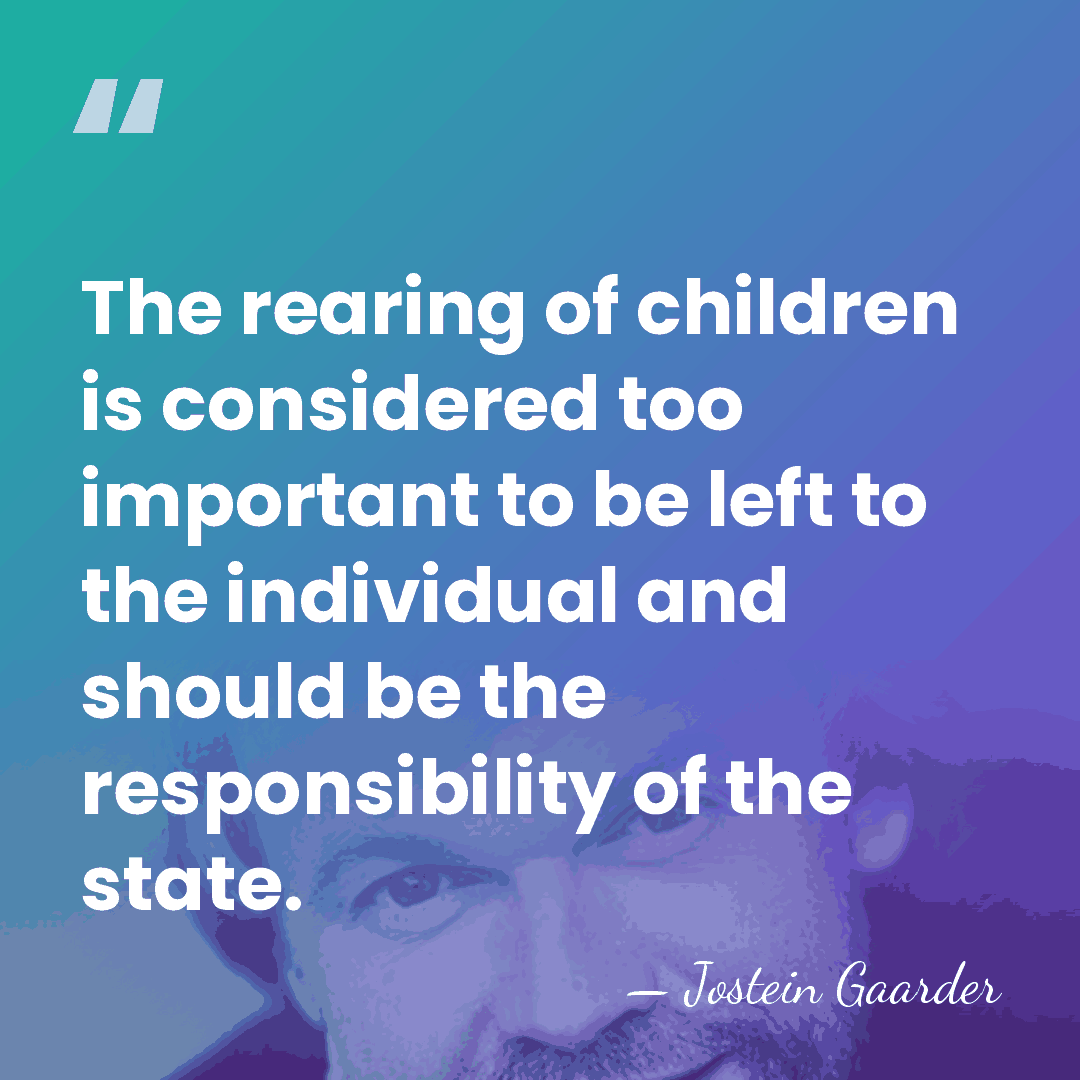 The rearing of children is considered too important to be left to&hellip; - Jostein Gaarder