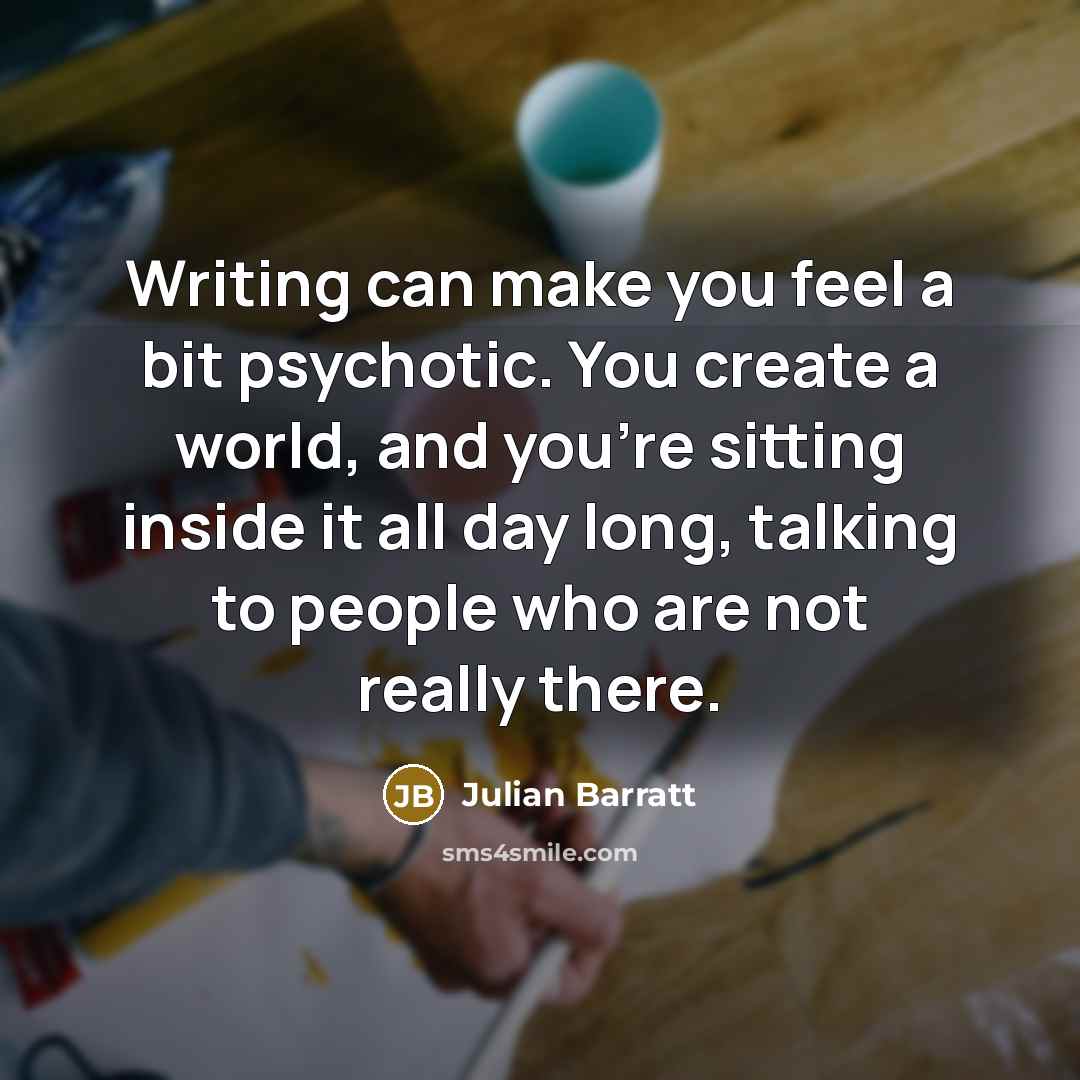 “Writing can make you feel a bit psychotic. You create…” quote by Julian Barratt
