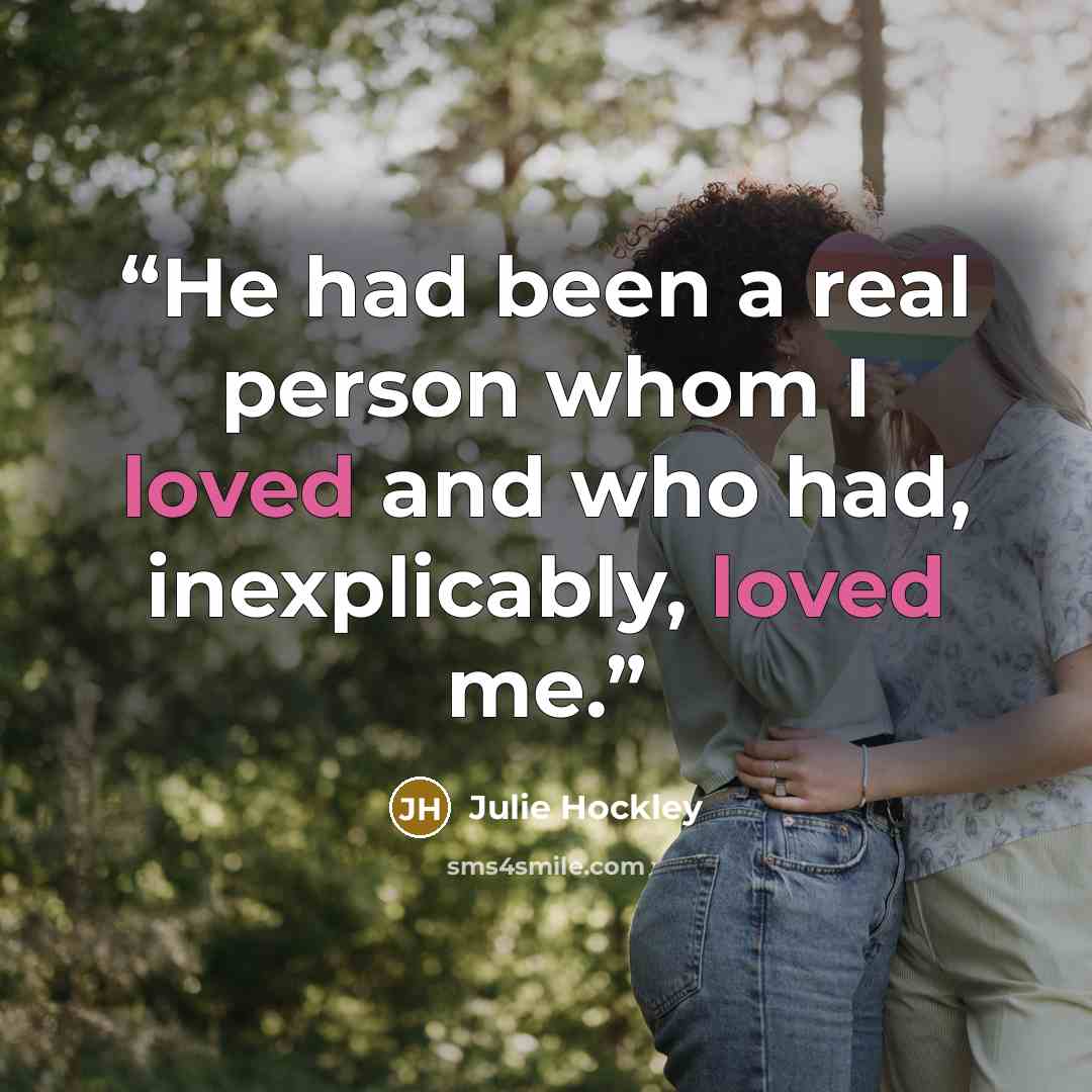 “He had been a real person whom I loved and who had, inexplicably, loved me.” quote by Julie Hockley