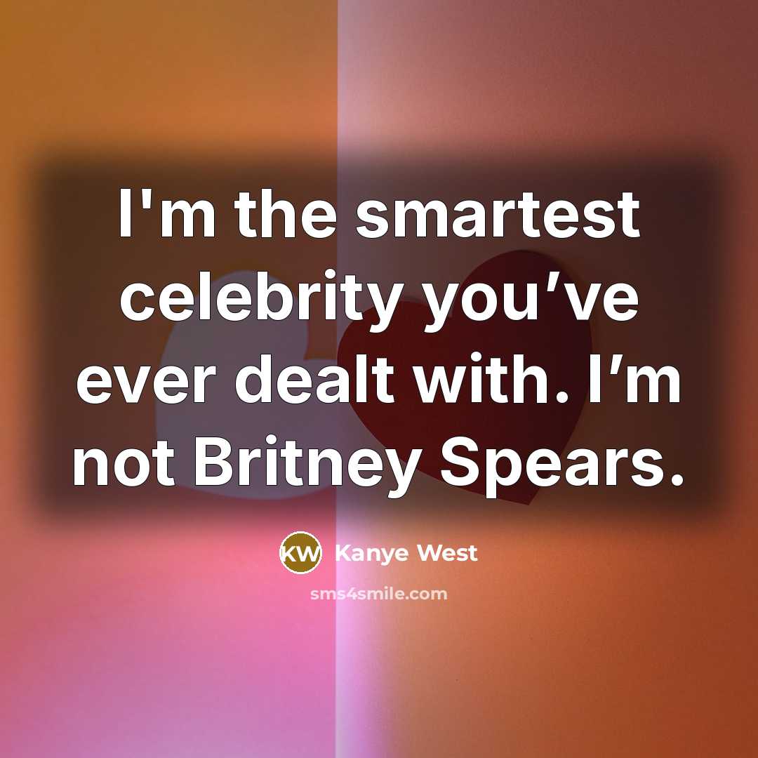“I'm the smartest celebrity you’ve ever dealt with. I’m not…” quote by Kanye West