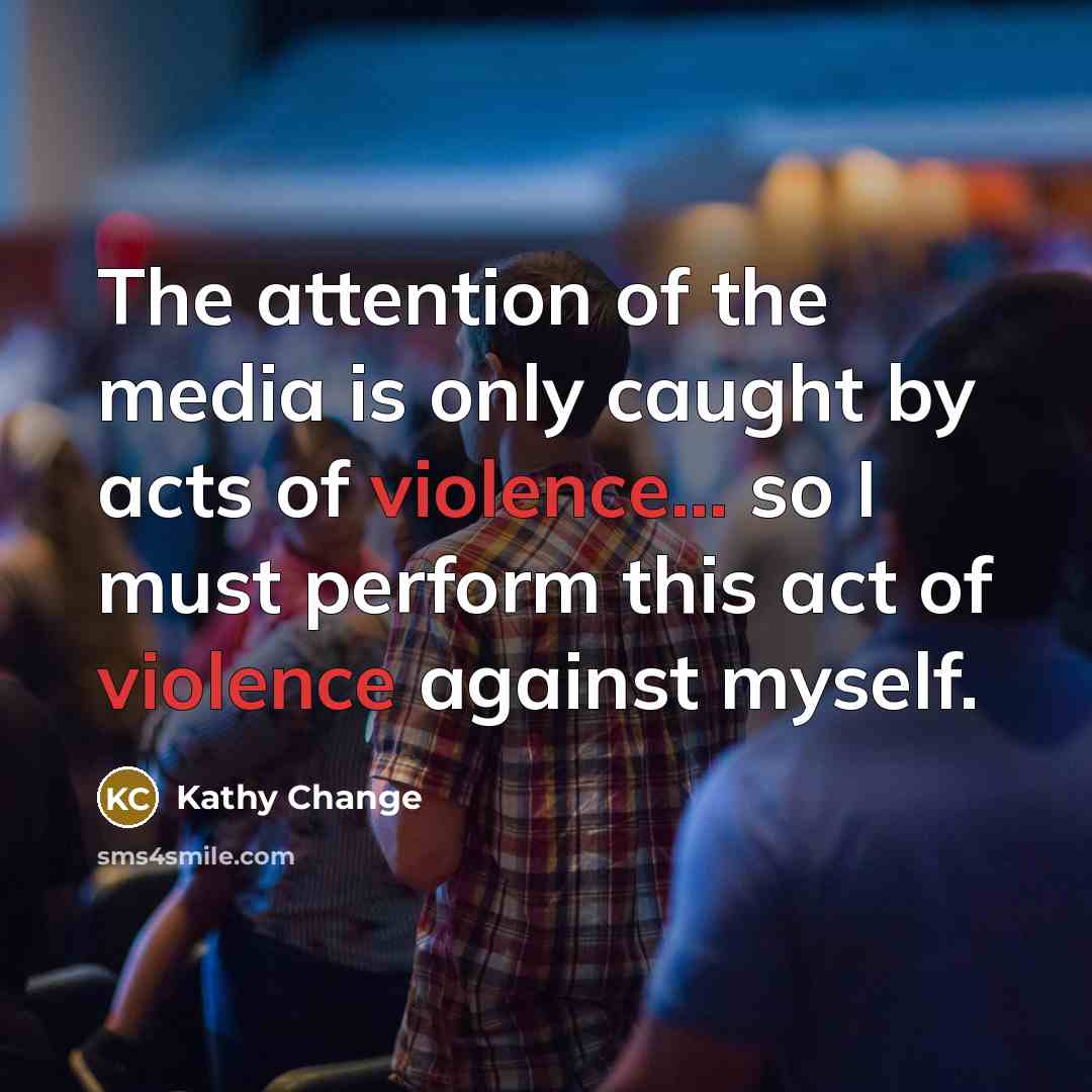 “The attention of the media is only caught by acts…” quote by Kathy Change