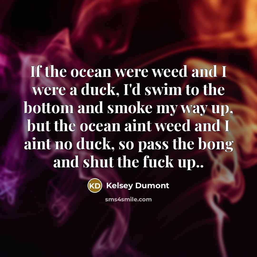 “If the ocean were weed and I were a duck,…” quote by Kelsey Dumont