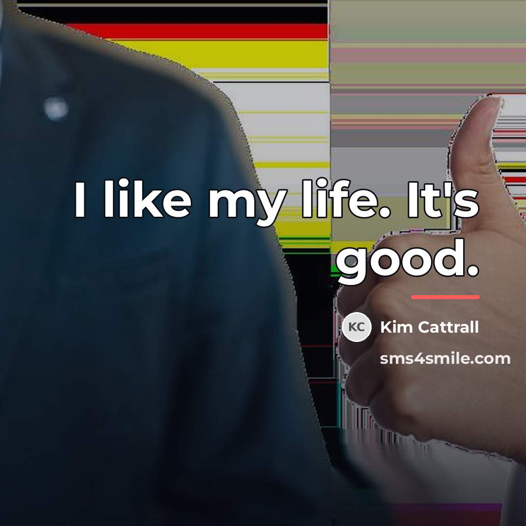 “I like my life. It's good.…” quote by Kim Cattrall