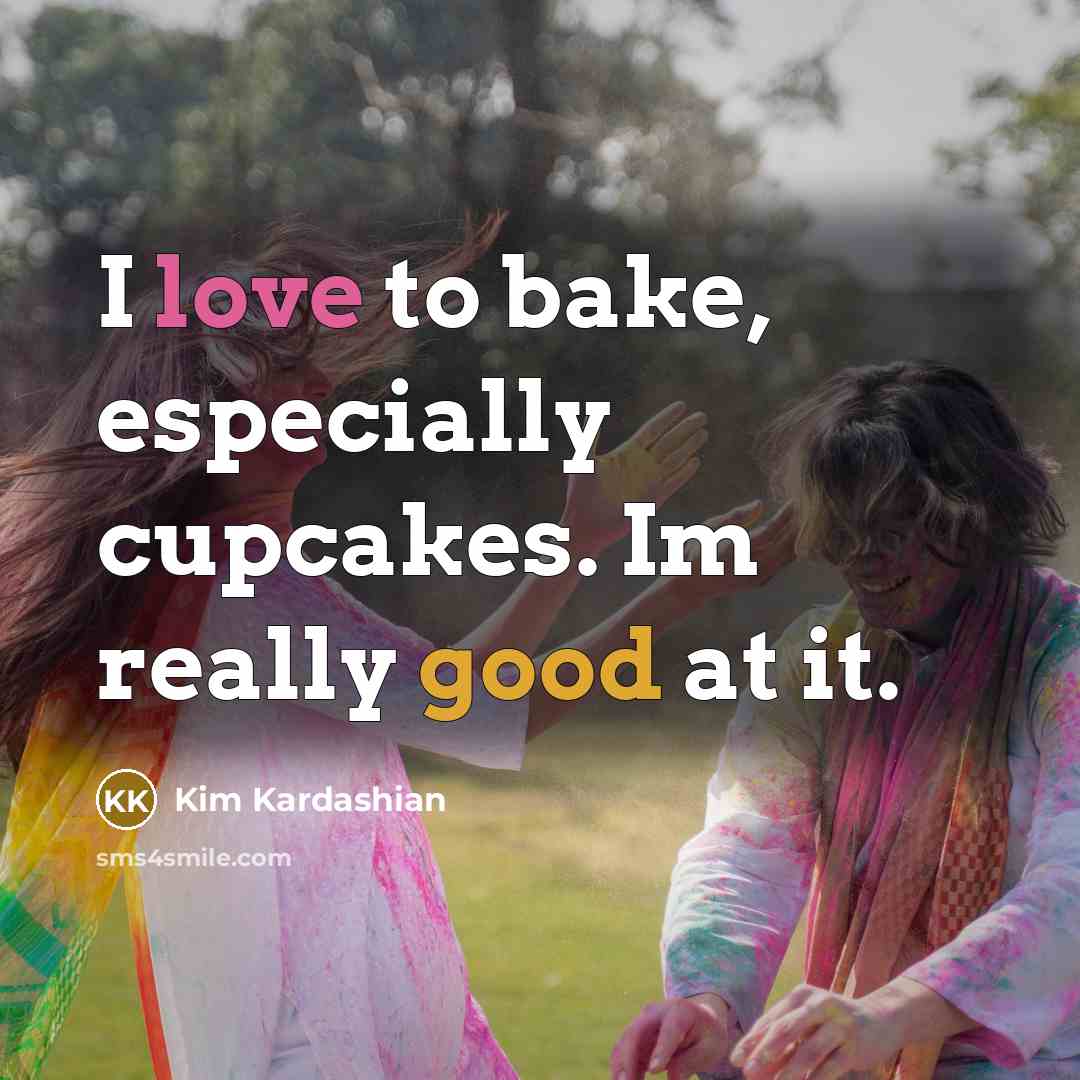 “I love to bake, especially cupcakes. Im really good at it.” quote by Kim Kardashian