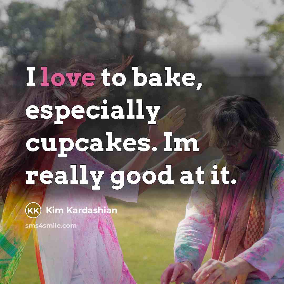 “I love to bake, especially cupcakes. Im really good at…” quote by Kim Kardashian