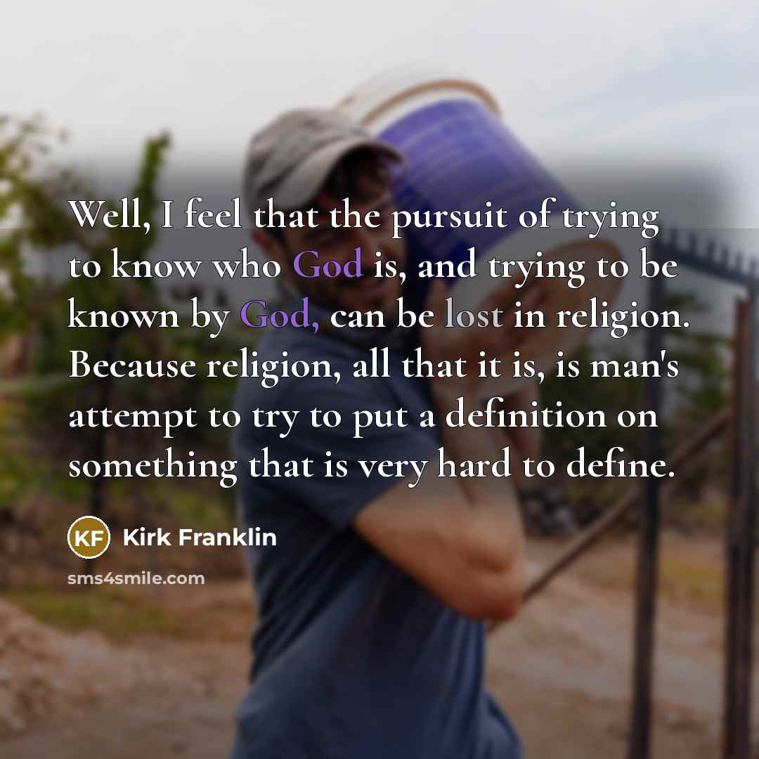 “Well, I feel that the pursuit of trying to know…” quote by Kirk Franklin