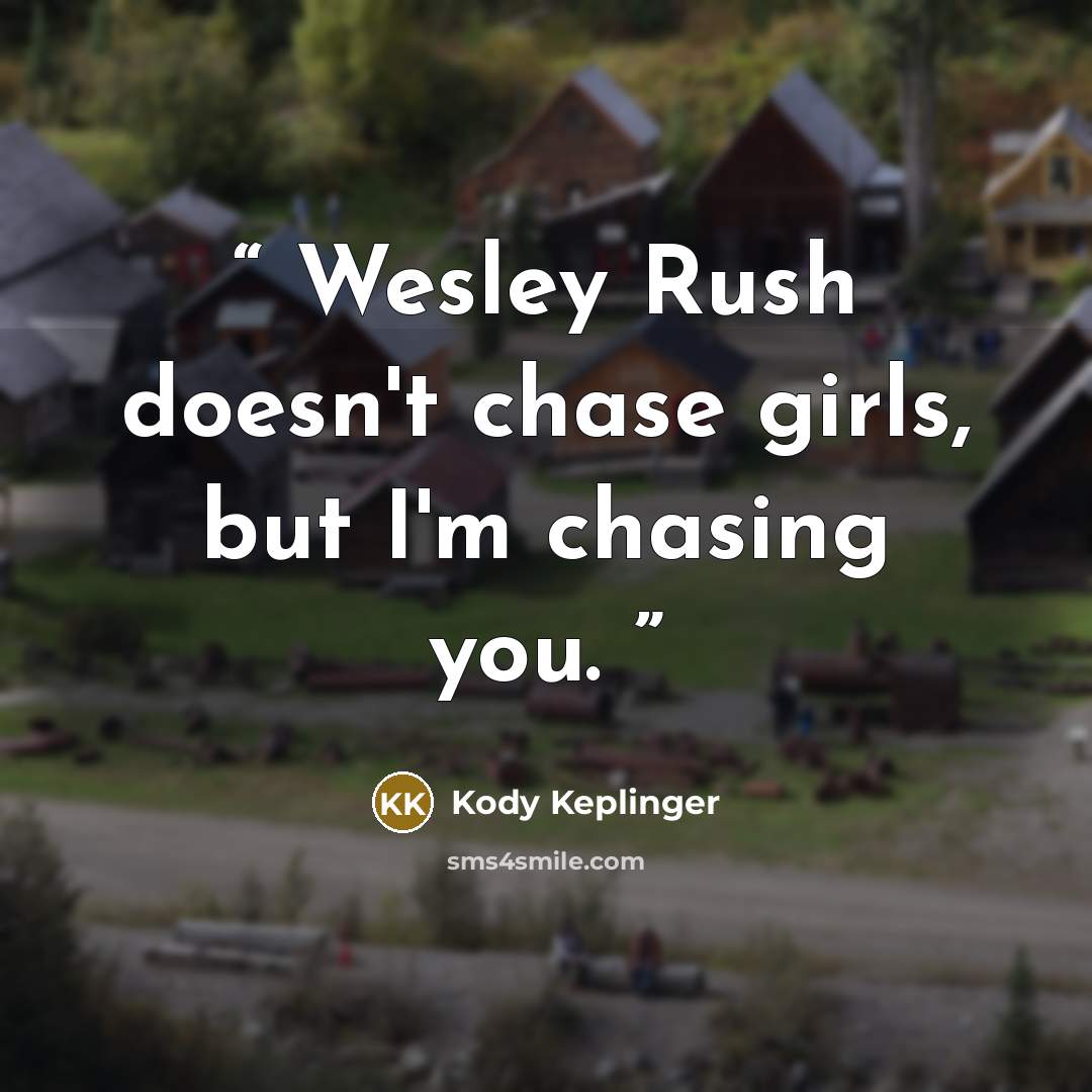 “Wesley Rush doesn't chase girls, but I'm chasing you.” quote by Kody Keplinger