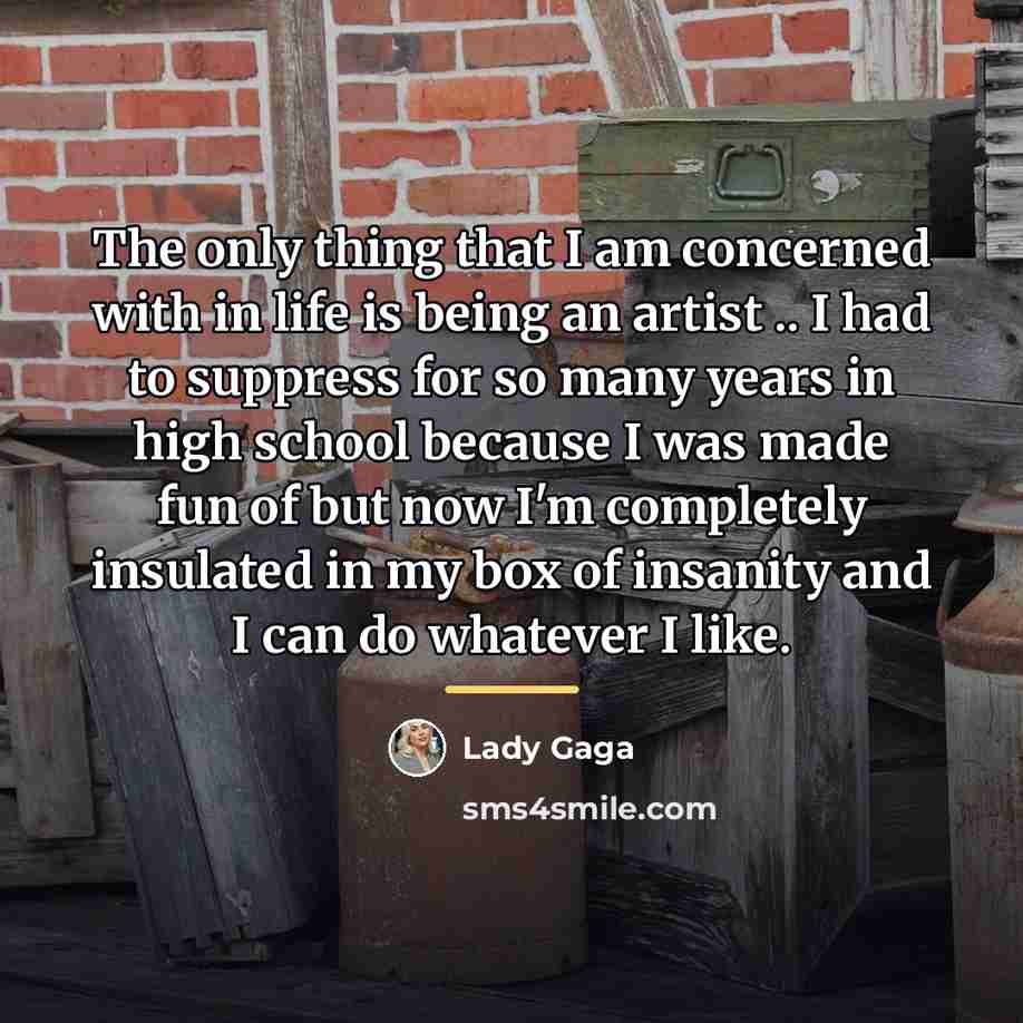 “The only thing that I am concerned with in life…” quote by Lady Gaga