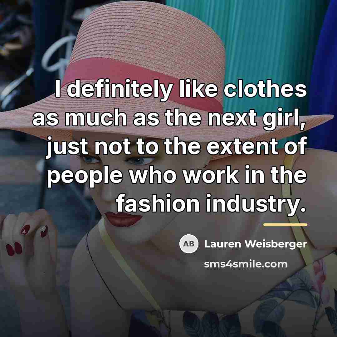 “I definitely like clothes as much as the next girl,…” quote by Lauren Weisberger