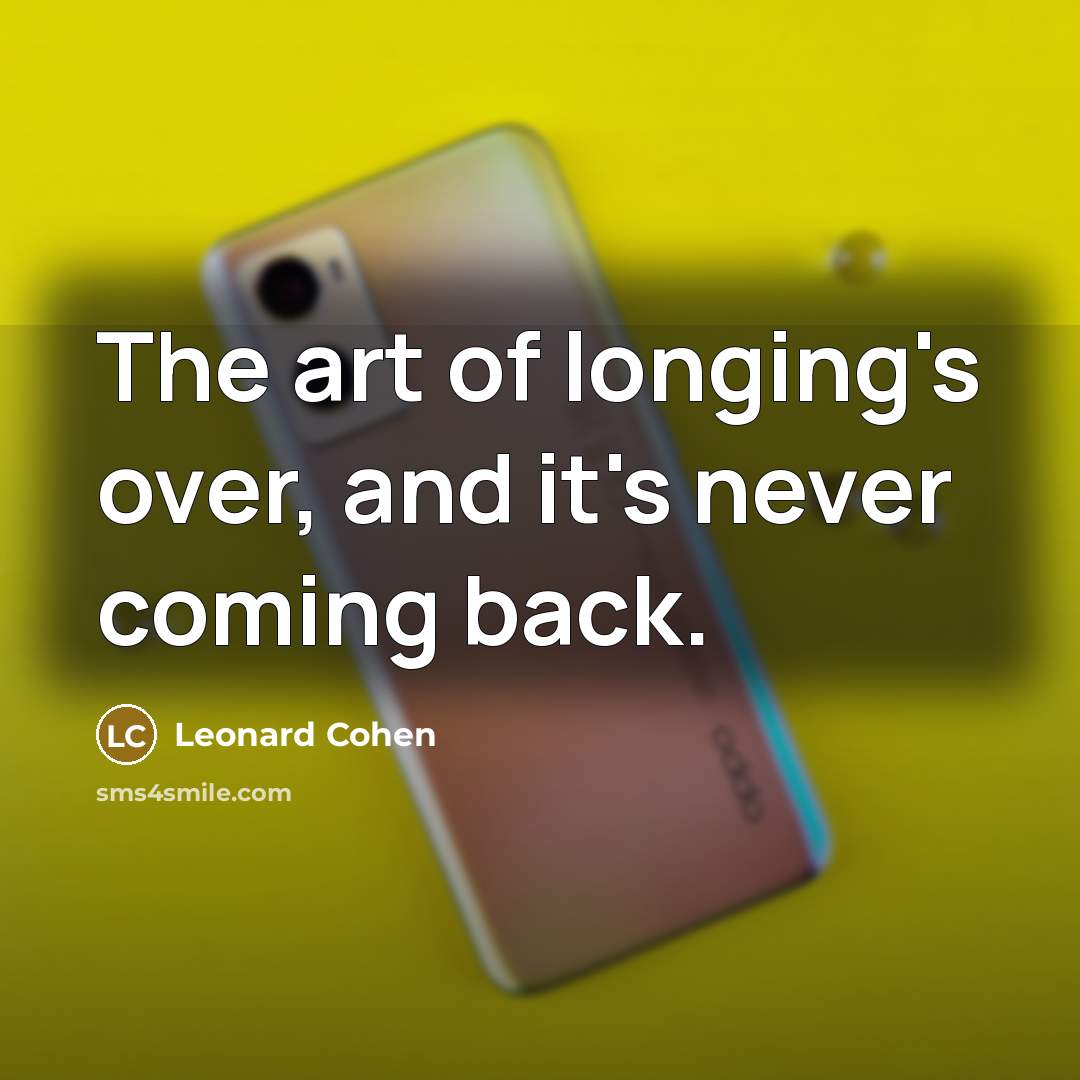 “The art of longing's over, and it's never coming back.…” quote by Leonard Cohen