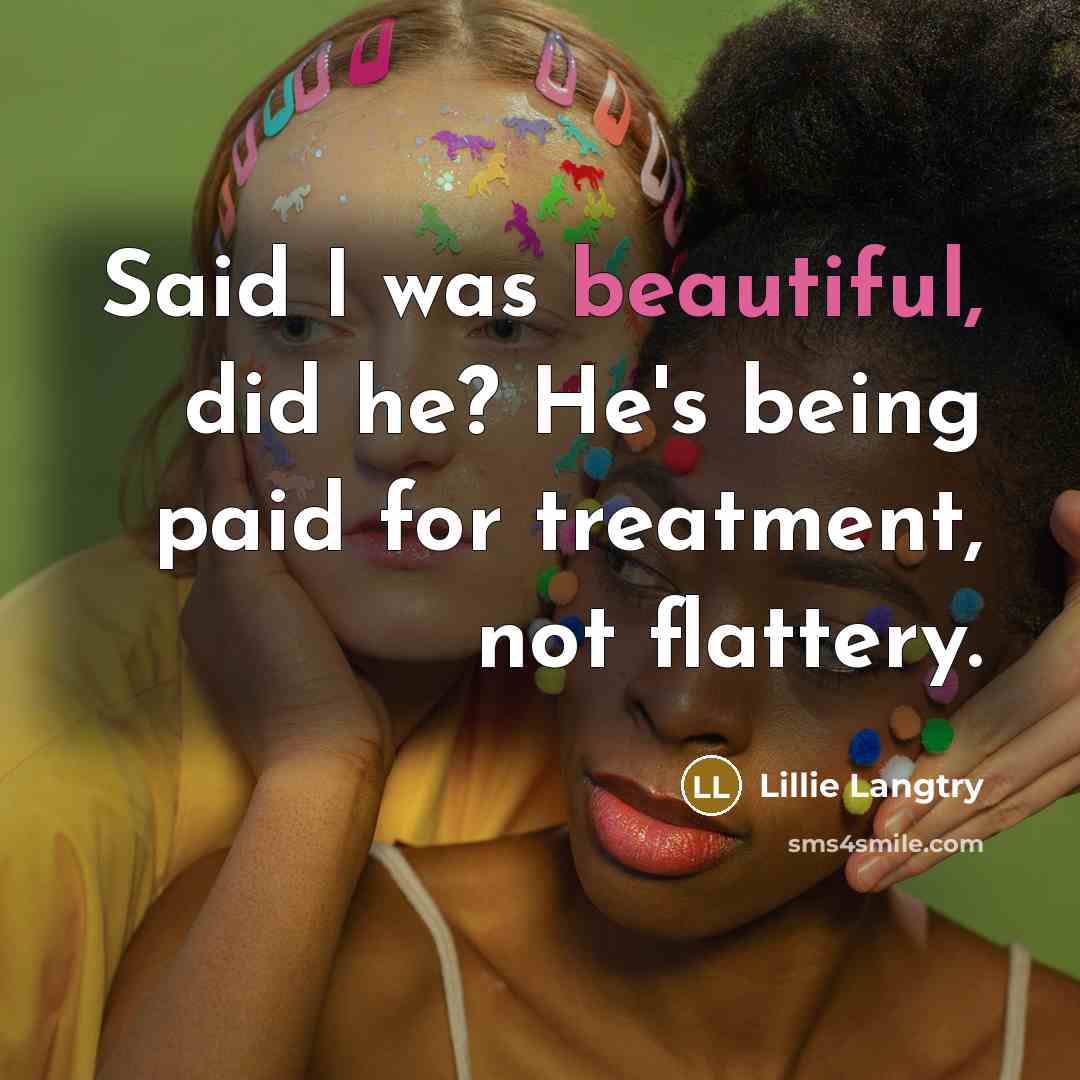 “Said I was beautiful, did he? He's being paid for…” quote by Lillie Langtry