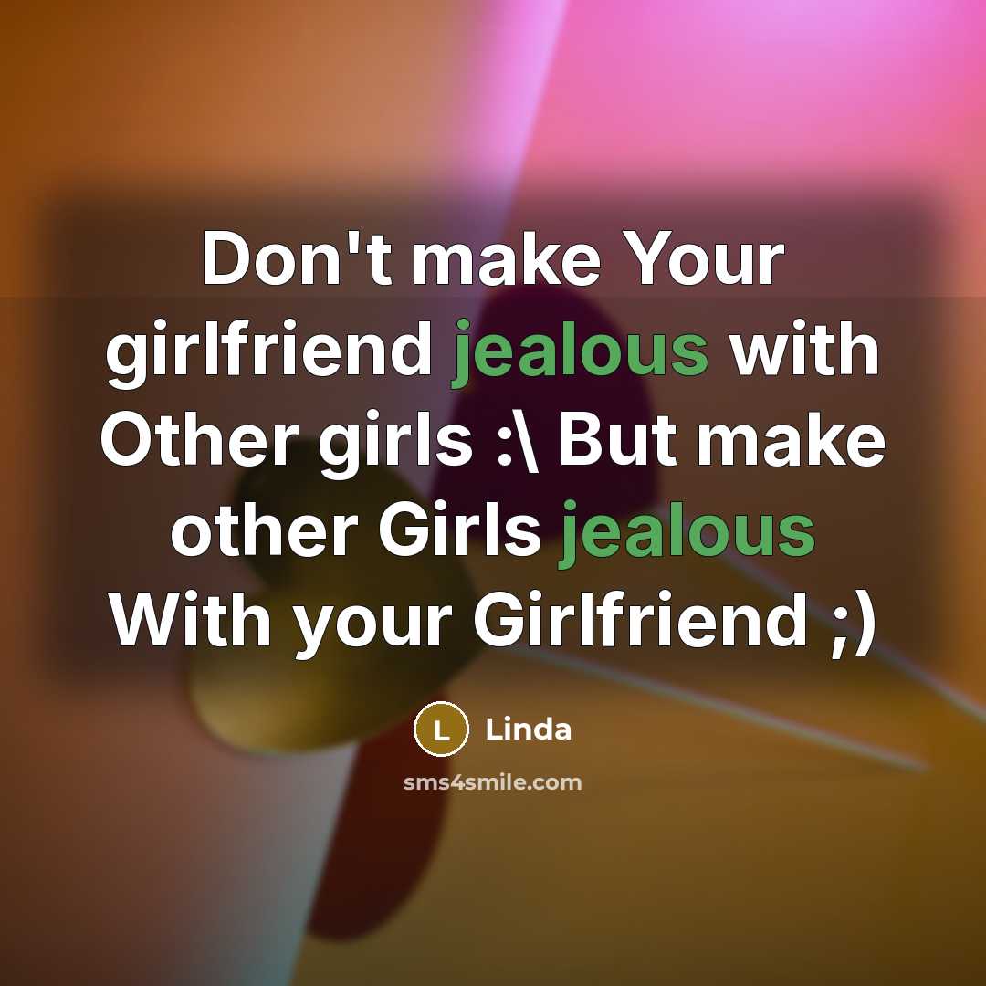 “Don't make Your girlfriend jealous with Other girls :\ But…” quote by Linda