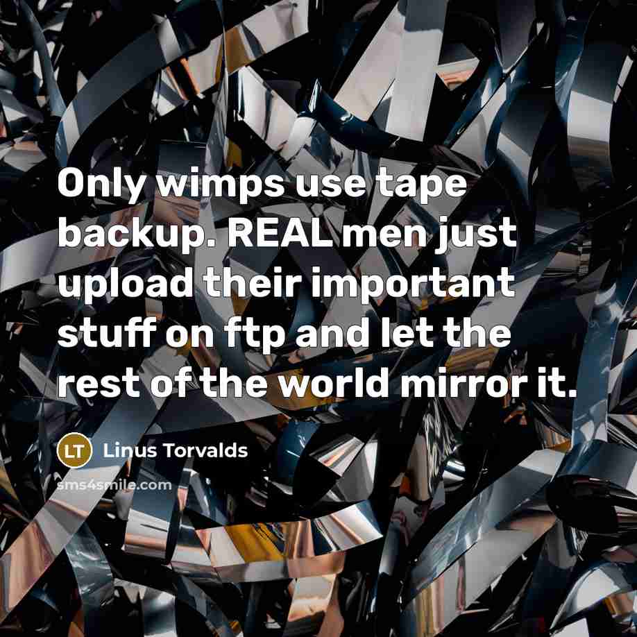 “Only wimps use tape backup. REAL men just upload their…” quote by Linus Torvalds