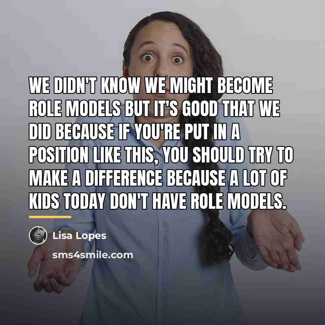 “We didn't know we might become role models but it's…” quote by Lisa Lopes