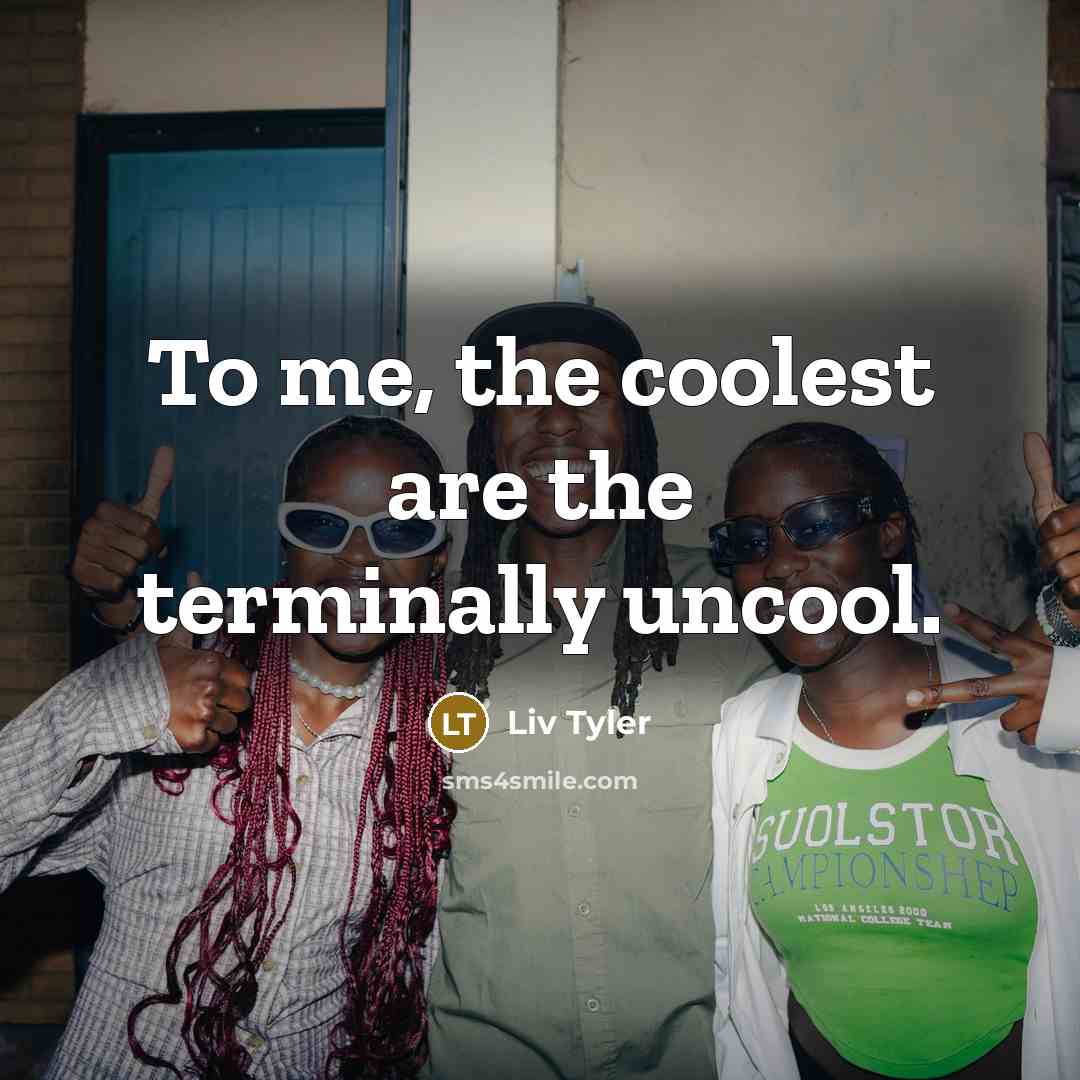 “To me, the coolest are the terminally uncool.…” quote by Liv Tyler